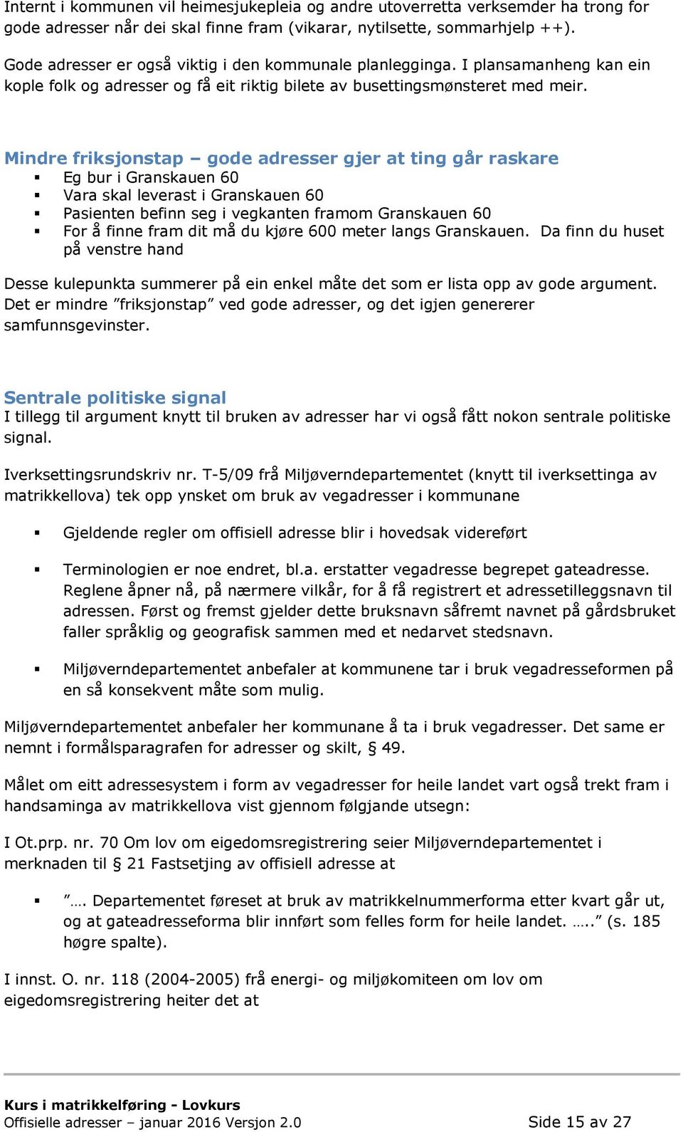 Mindre friksjonstap gode adresser gjer at ting går raskare Eg bur i Granskauen 60 Vara skal leverast i Granskauen 60 Pasienten befinn seg i vegkanten framom Granskauen 60 For å finne fram dit må du