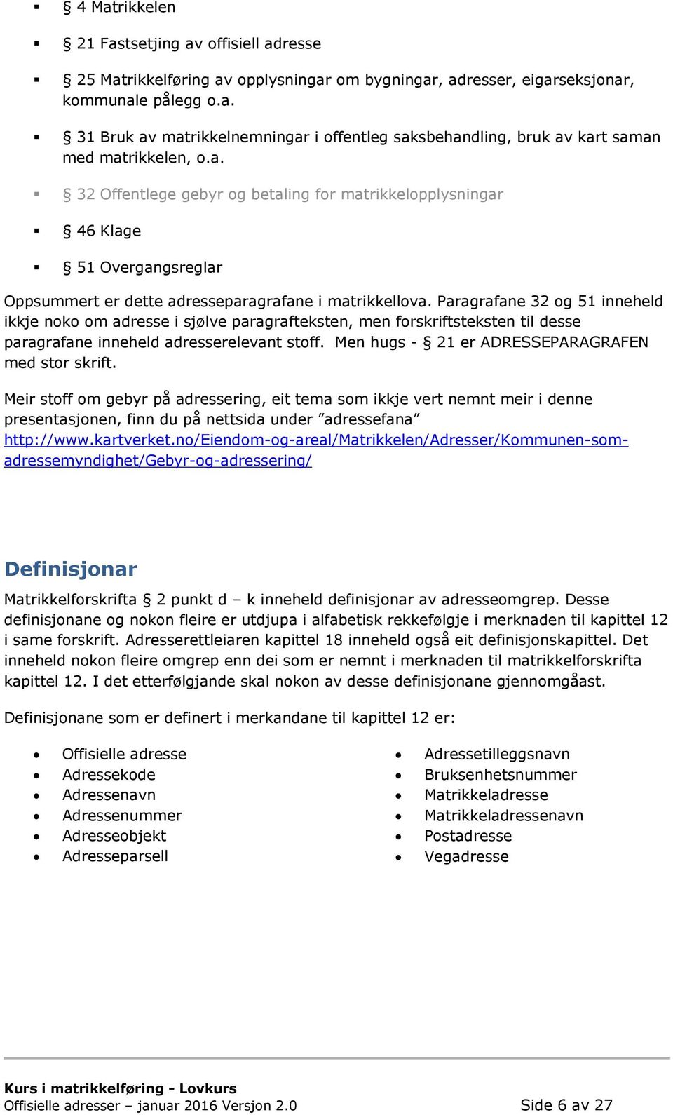 Paragrafane 32 og 51 inneheld ikkje noko om adresse i sjølve paragrafteksten, men forskriftsteksten til desse paragrafane inneheld adresserelevant stoff.