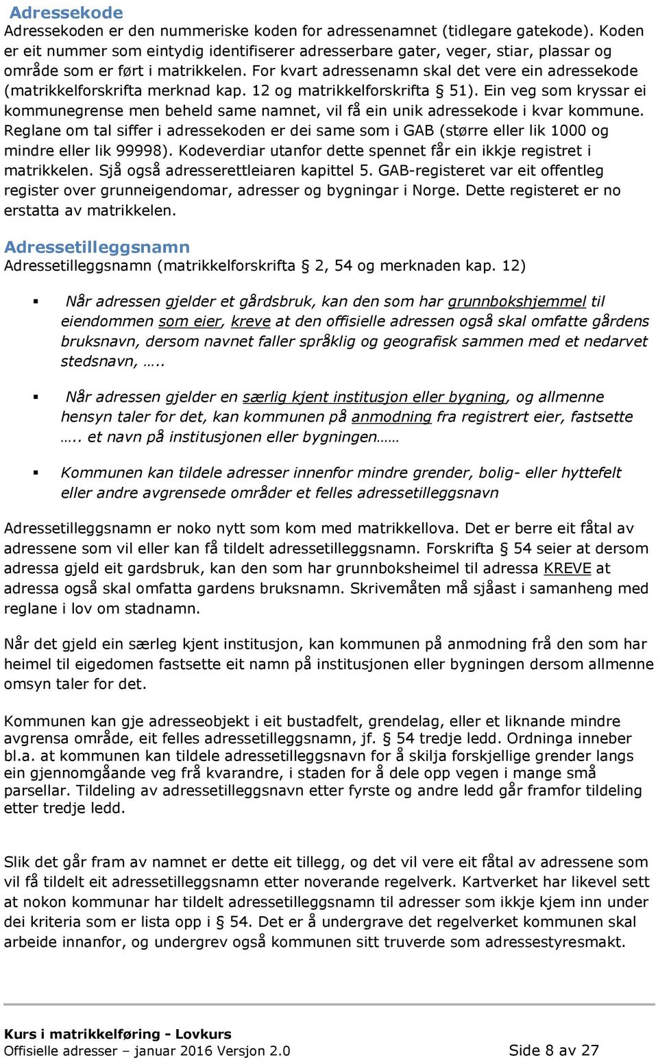 For kvart adressenamn skal det vere ein adressekode (matrikkelforskrifta merknad kap. 12 og matrikkelforskrifta 51).