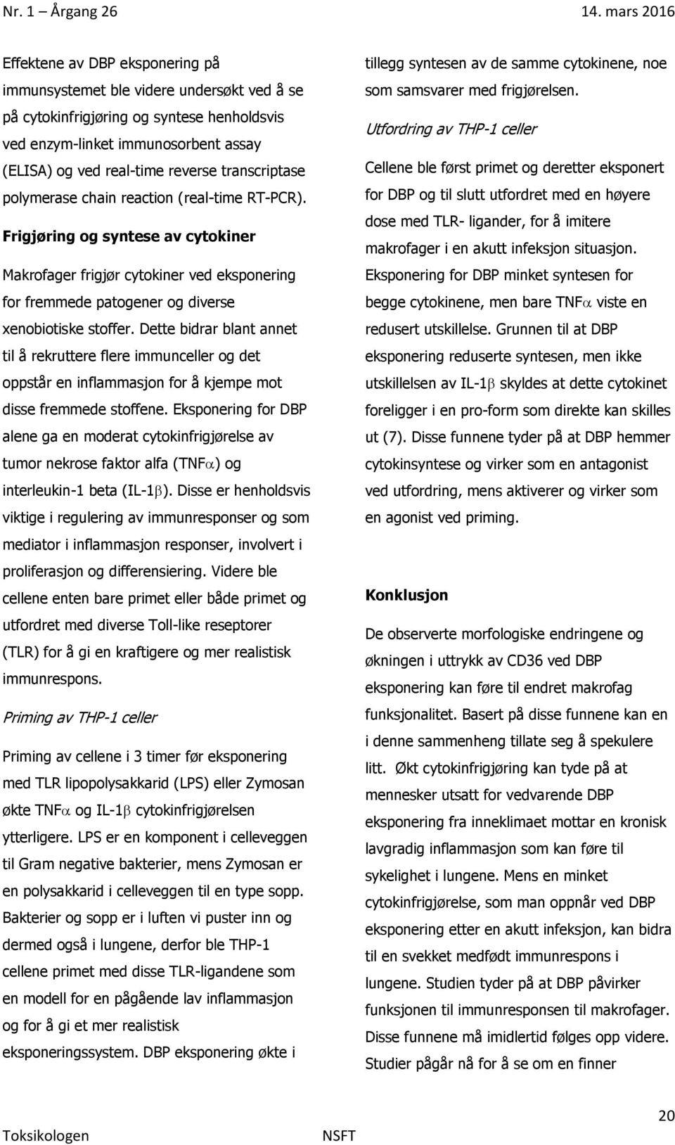 Dette bidrar blant annet til å rekruttere flere immunceller og det oppstår en inflammasjon for å kjempe mot disse fremmede stoffene.