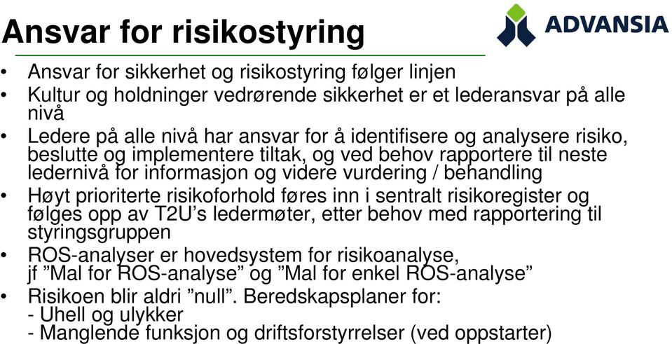 prioriterte risikoforhold føres inn i sentralt risikoregister og følges opp av T2U s ledermøter, etter behov med rapportering til styringsgruppen ROS-analyser er hovedsystem for