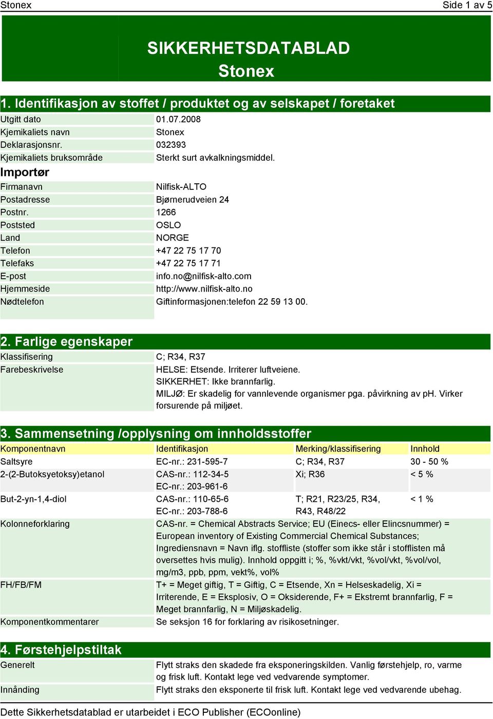 1266 Poststed OSLO Land NORGE Telefon +47 22 75 17 70 Telefaks +47 22 75 17 71 E-post info.no@nilfisk-alto.com Hjemmeside http://www.nilfisk-alto.no Nødtelefon Giftinformasjonen:telefon 22 59 13 00.