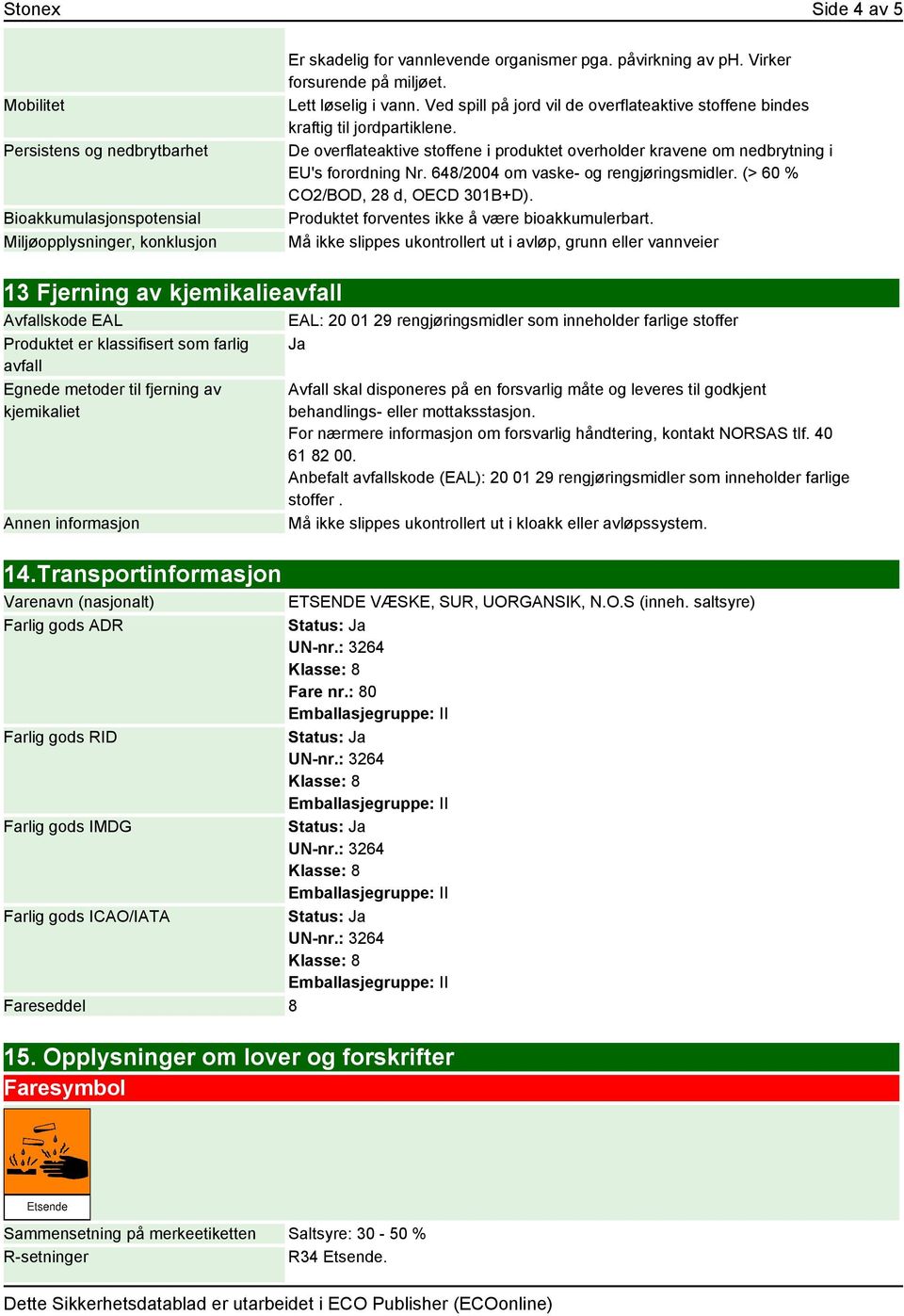 De overflateaktive stoffene i produktet overholder kravene om nedbrytning i EU's forordning Nr. 648/2004 om vaske- og rengjøringsmidler. (> 60 % CO2/BOD, 28 d, OECD 301B+D).