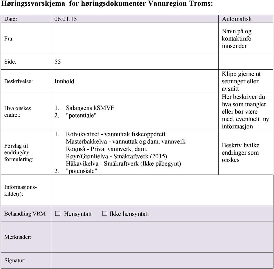 Rotvikvatnet - vannuttak fiskeoppdrett Masterbakkelva - vannuttak og dam, vannverk Rognså - Privat vannverk, dam.