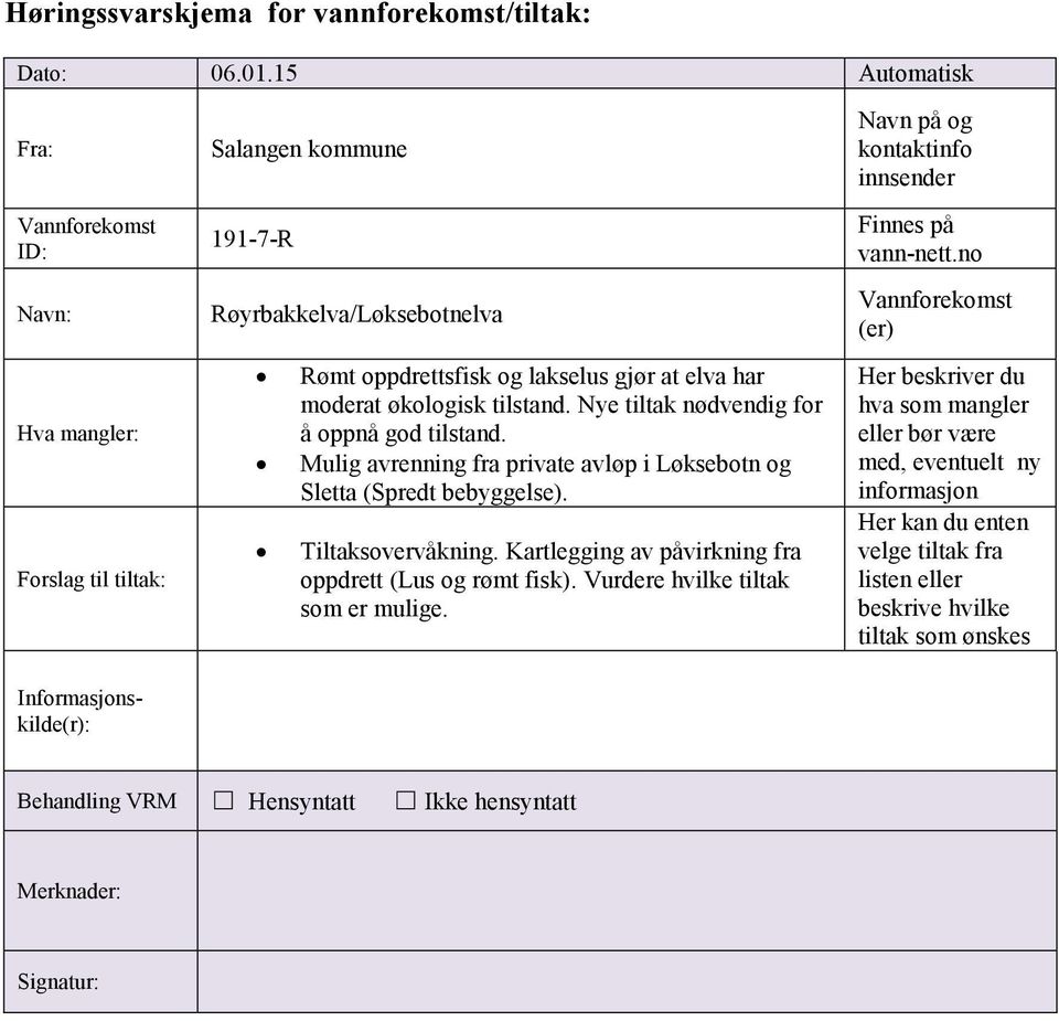 Nye tiltak nødvendig for å oppnå god tilstand. Mulig avrenning fra private avløp i Løksebotn og Sletta (Spredt bebyggelse).