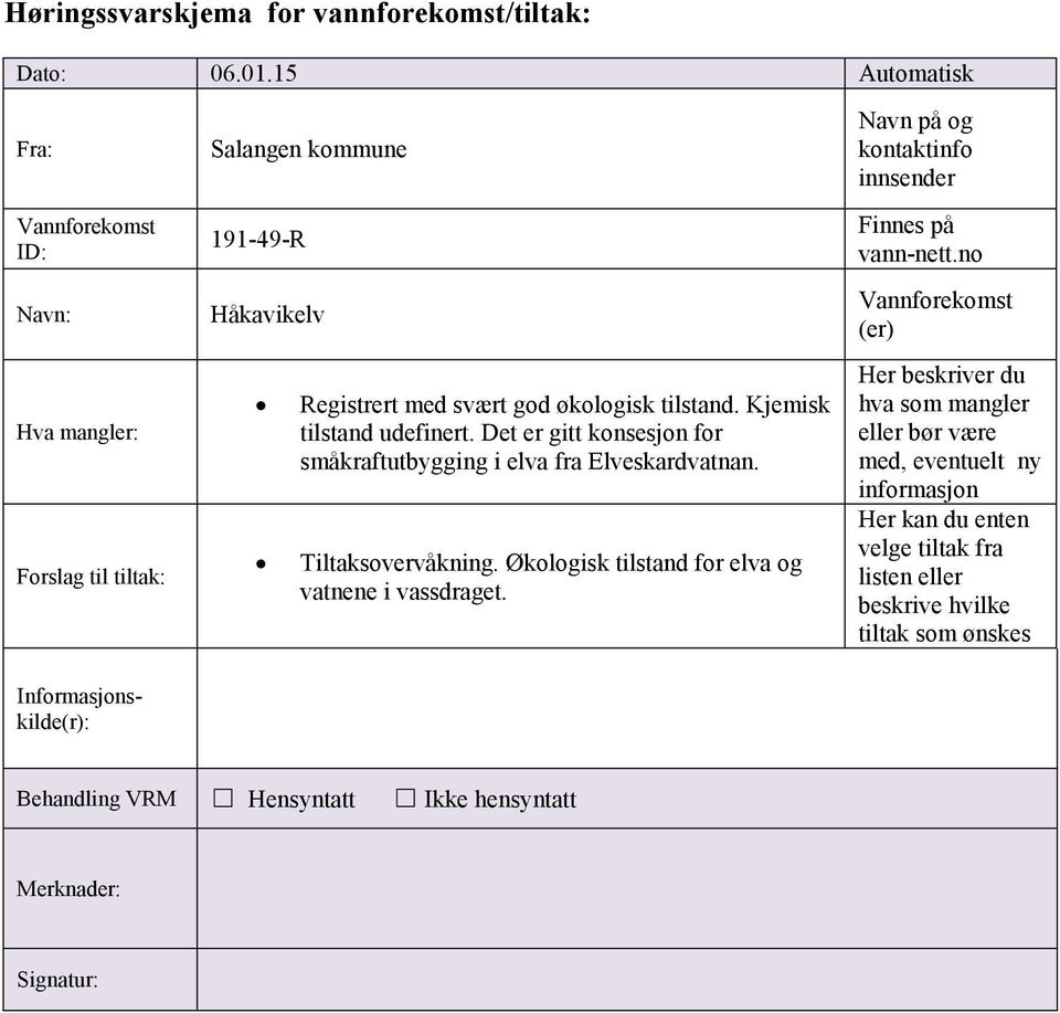 Det er gitt konsesjon for småkraftutbygging i elva fra Elveskardvatnan. Tiltaksovervåkning.