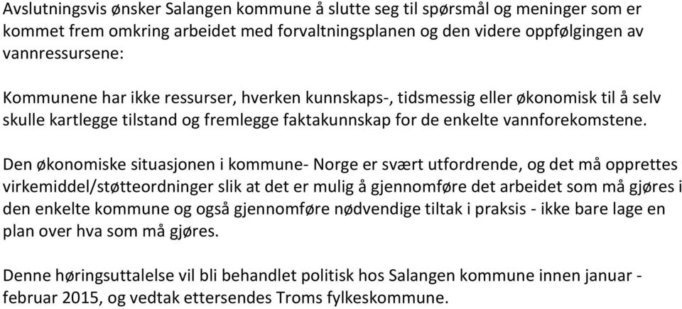 Den økonomiske situasjonen i kommune- Norge er svært utfordrende, og det må opprettes virkemiddel/støtteordninger slik at det er mulig å gjennomføre det arbeidet som må gjøres i den enkelte kommune