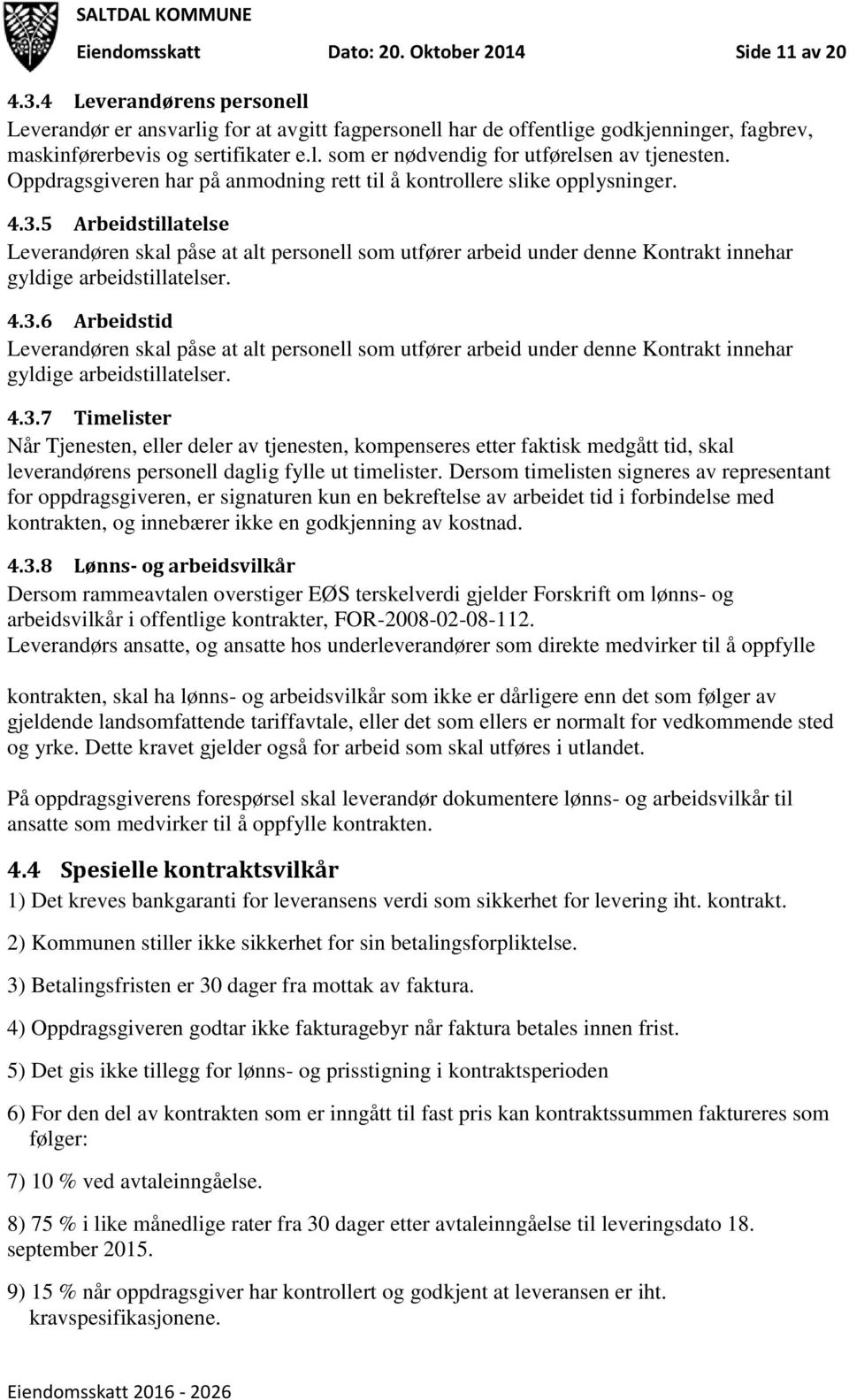 Oppdragsgiveren har på anmodning rett til å kontrollere slike opplysninger. 4.3.