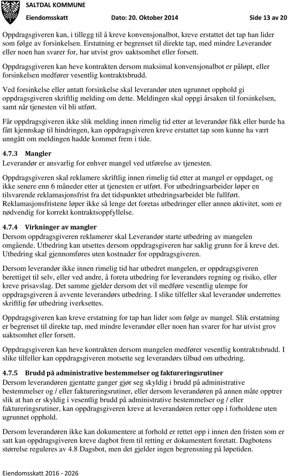 Oppdragsgiveren kan heve kontrakten dersom maksimal konvensjonalbot er påløpt, eller forsinkelsen medfører vesentlig kontraktsbrudd.