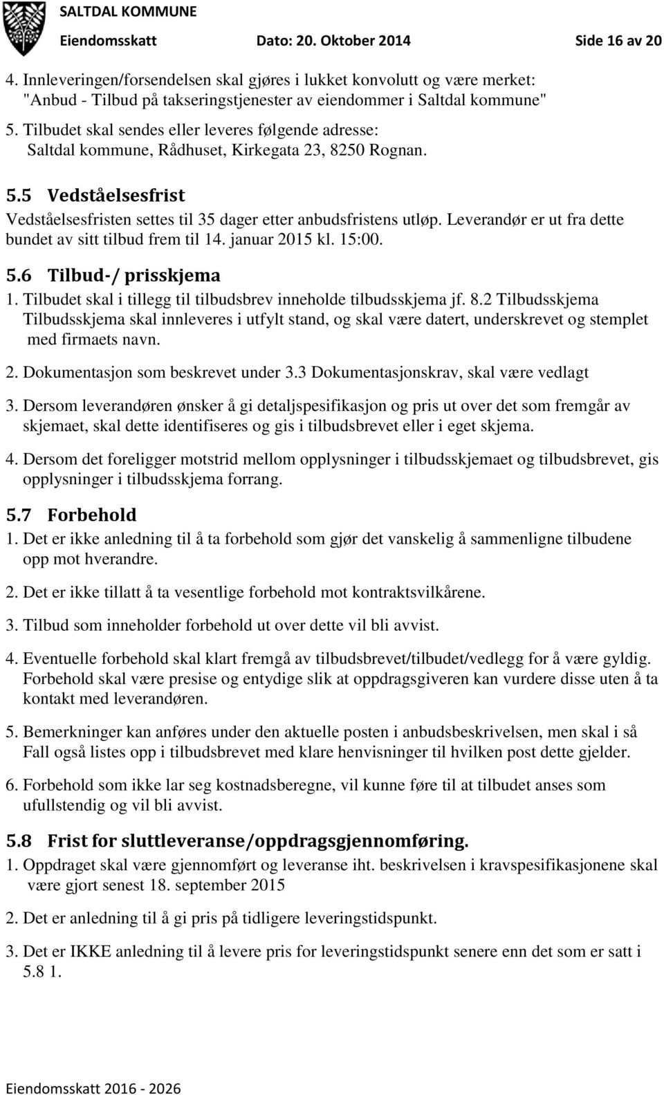 Tilbudet skal sendes eller leveres følgende adresse: Saltdal kommune, Rådhuset, Kirkegata 23, 8250 Rognan. 5.5 Vedståelsesfrist Vedståelsesfristen settes til 35 dager etter anbudsfristens utløp.