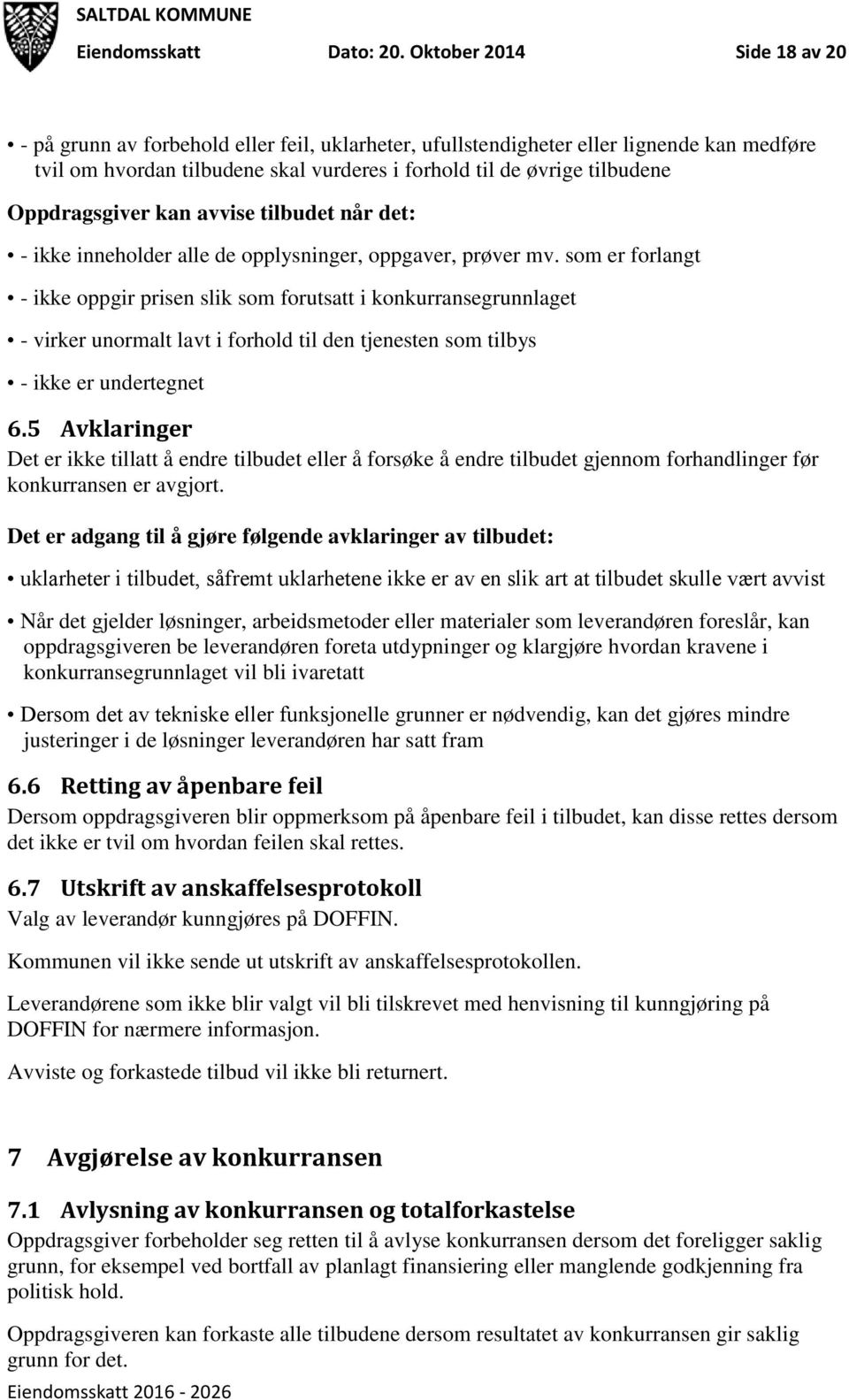 Oppdragsgiver kan avvise tilbudet når det: - ikke inneholder alle de opplysninger, oppgaver, prøver mv.