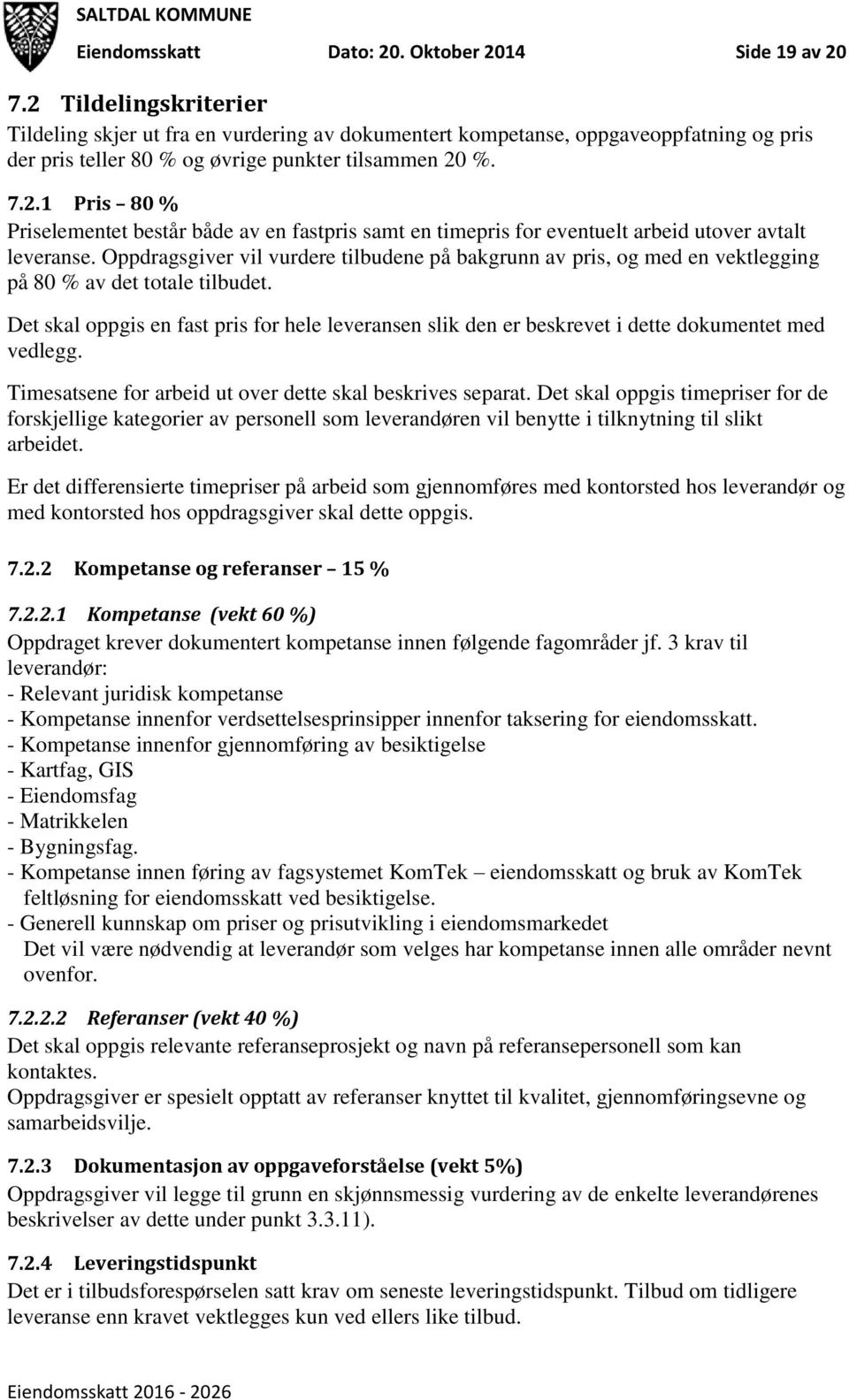 Oppdragsgiver vil vurdere tilbudene på bakgrunn av pris, og med en vektlegging på 80 % av det totale tilbudet.