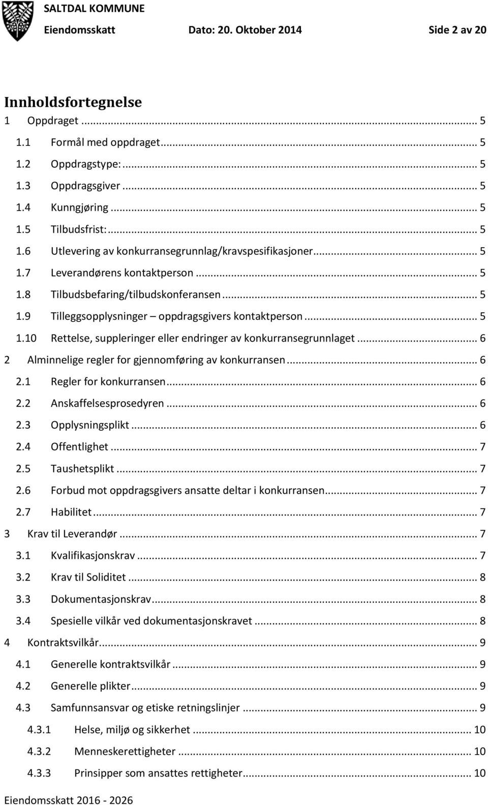 .. 5 1.10 Rettelse, suppleringer eller endringer av konkurransegrunnlaget... 6 2 Alminnelige regler for gjennomføring av konkurransen... 6 2.1 Regler for konkurransen... 6 2.2 Anskaffelsesprosedyren.