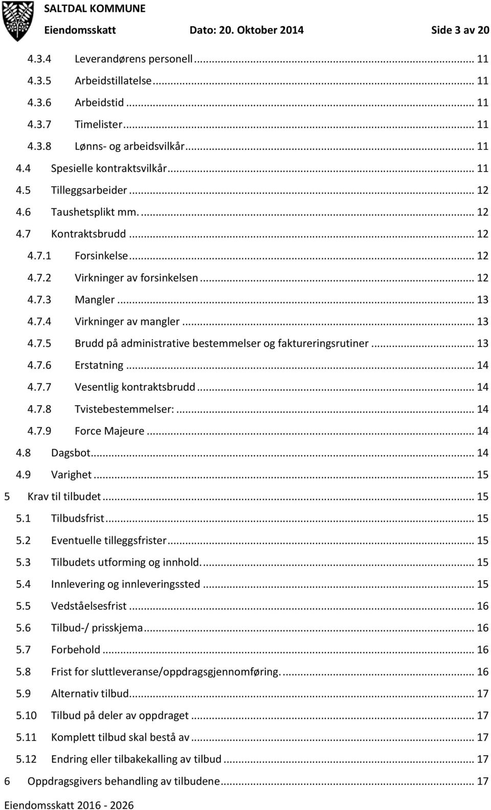 .. 13 4.7.5 Brudd på administrative bestemmelser og faktureringsrutiner... 13 4.7.6 Erstatning... 14 4.7.7 Vesentlig kontraktsbrudd... 14 4.7.8 Tvistebestemmelser:... 14 4.7.9 Force Majeure... 14 4.8 Dagsbot.