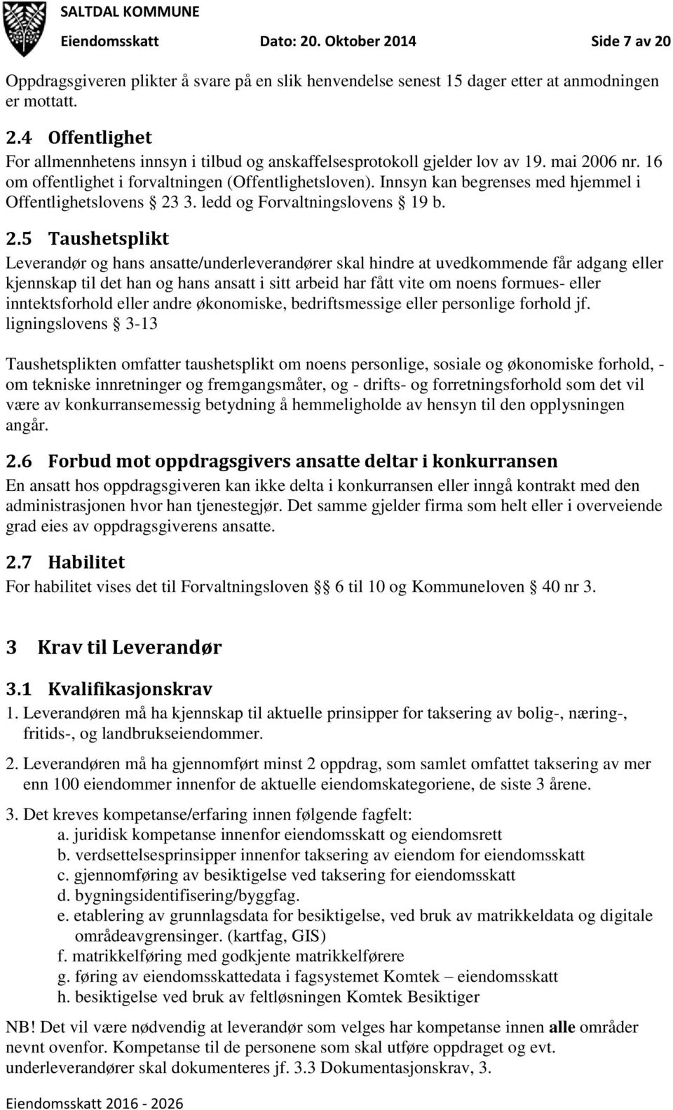 06 nr. 16 om offentlighet i forvaltningen (Offentlighetsloven). Innsyn kan begrenses med hjemmel i Offentlighetslovens 23