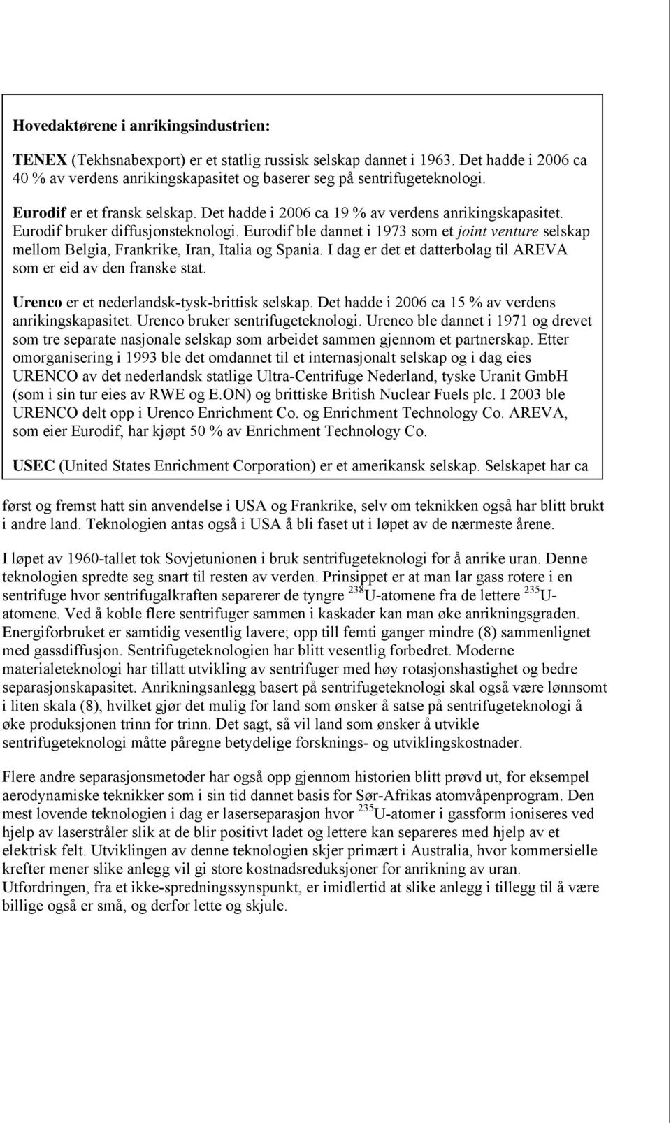 Eurodif ble dannet i 1973 som et joint venture selskap mellom Belgia, Frankrike, Iran, Italia og Spania. I dag er det et datterbolag til AREVA som er eid av den franske stat.