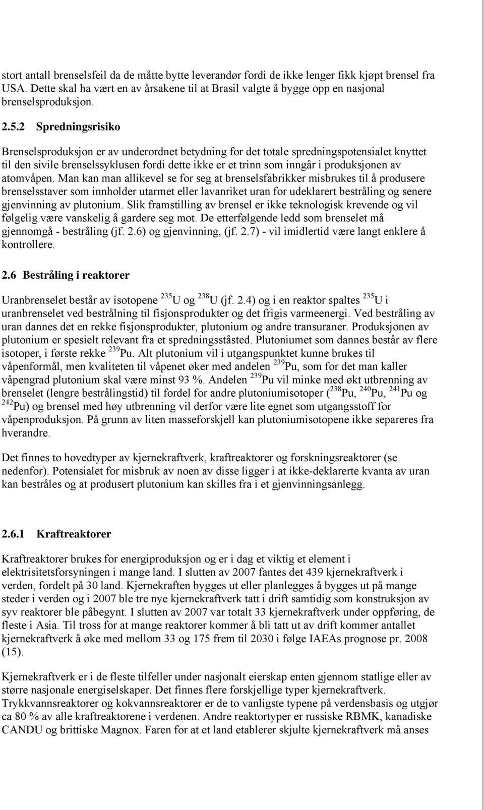 2 Spredningsrisiko Brenselsproduksjon er av underordnet betydning for det totale spredningspotensialet knyttet til den sivile brenselssyklusen fordi dette ikke er et trinn som inngår i produksjonen