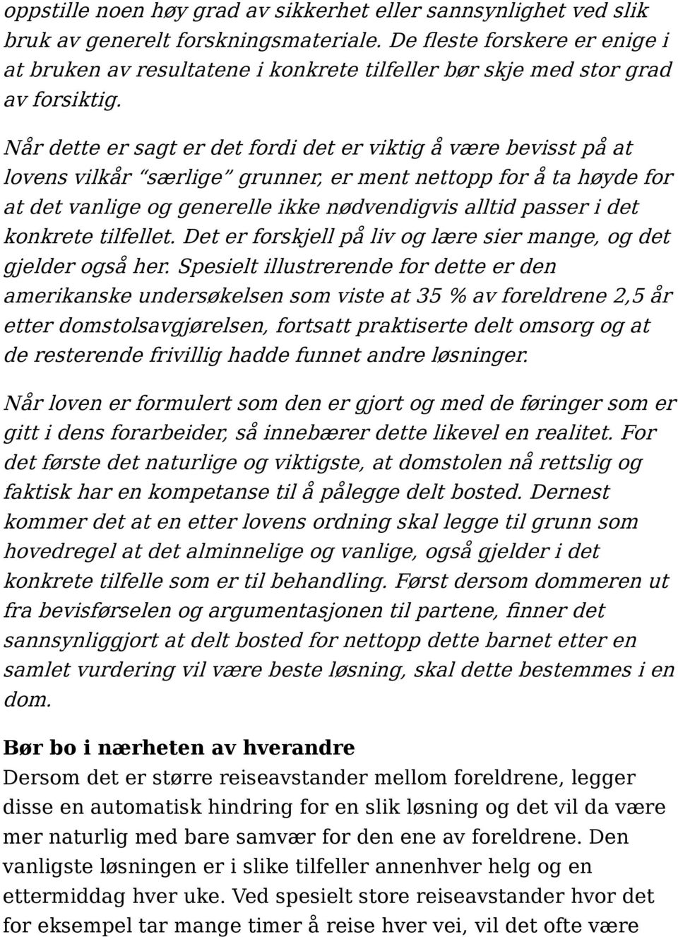 Når dette er sagt er det fordi det er viktig å være bevisst på at lovens vilkår særlige grunner, er ment nettopp for å ta høyde for at det vanlige og generelle ikke nødvendigvis alltid passer i det