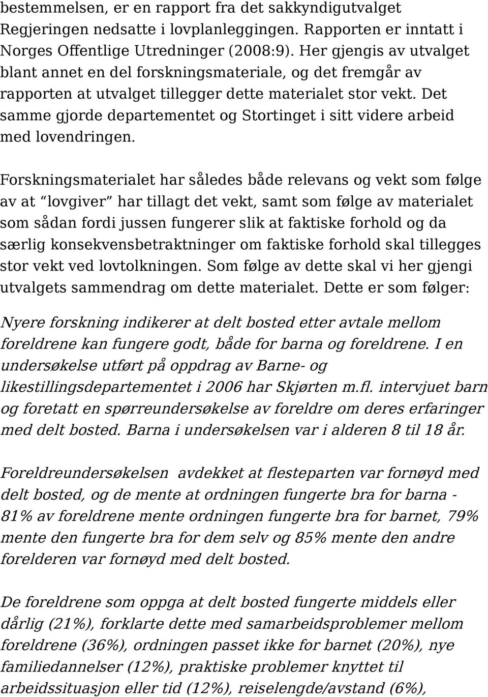 Det samme gjorde departementet og Stortinget i sitt videre arbeid med lovendringen.