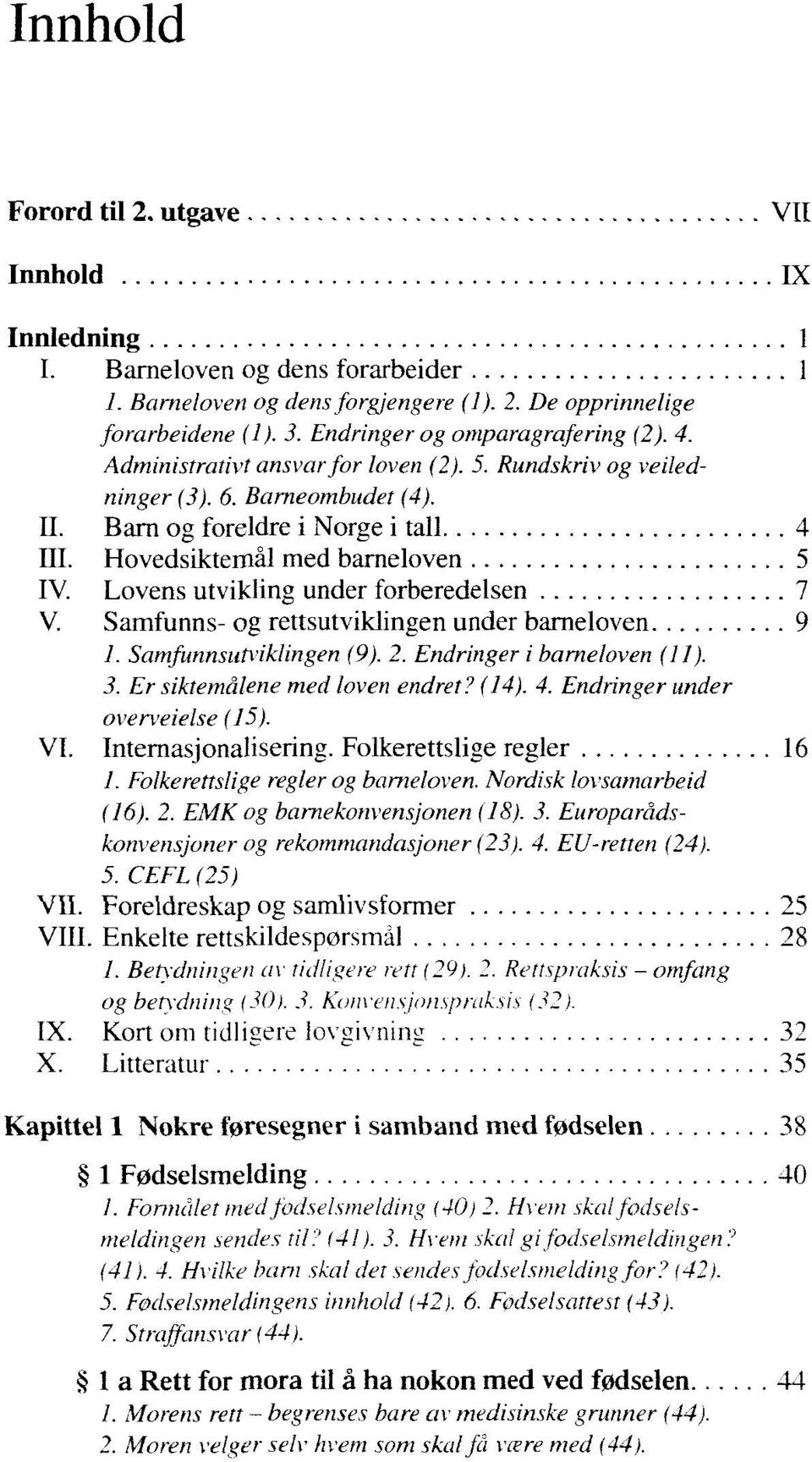 Lovens utvikling under forberedelsen 7 V. Samfunns- og rettsutviklingen under barneloven 9 1. Samfunnsutviklingen (9). 2. Endringer i barneloven (11). 3. Er siktemålene med loven endret? (14). 4.