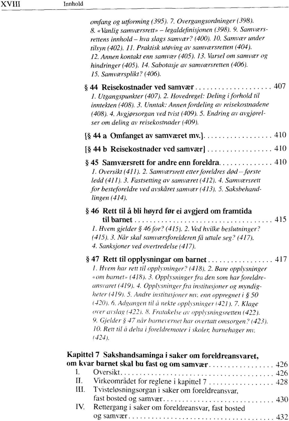 Utgangspunkter (407). 2. Hovedregel: Deling i forhold til inntekten (408). 3. Unntak: Annen fordeling av reisekostnadene (408). 4. Avgjørsorgan ved tvist (409). 5.