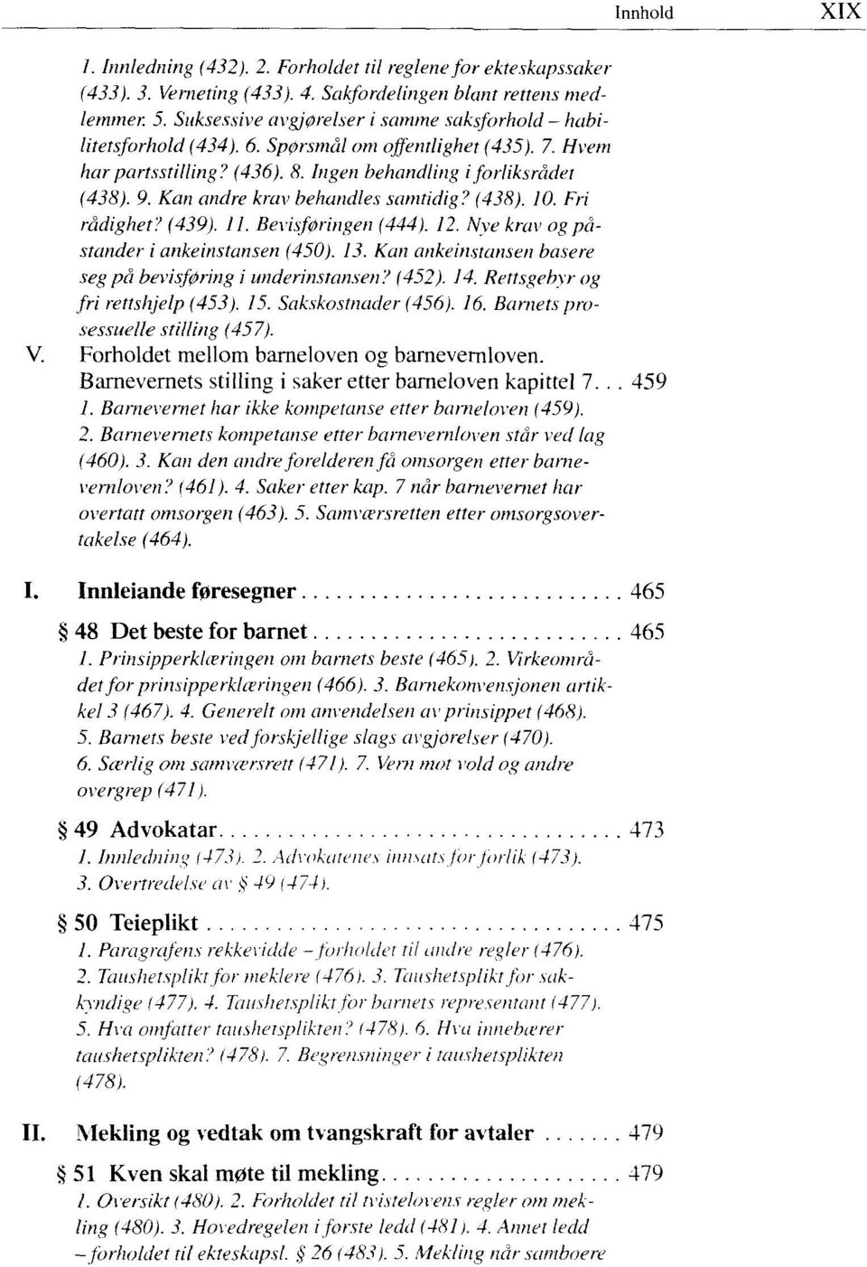 Kan andre krav behandles samtidig? (438). 10. Fri rådighet? (439). 11. Bevisføringen (444). 12. Nye krav og påstander i ankeinstansen (450). 13.