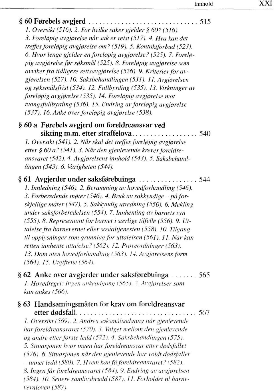 Kriterier for avgjørelsen (527). 10. Saksbehandlingen (531). 11. Avgjørelsen og søksmålsfrist (534). 12. Fullbyrding (535). 13. Virkninger av foreløpig avgjørelse (535). 14.