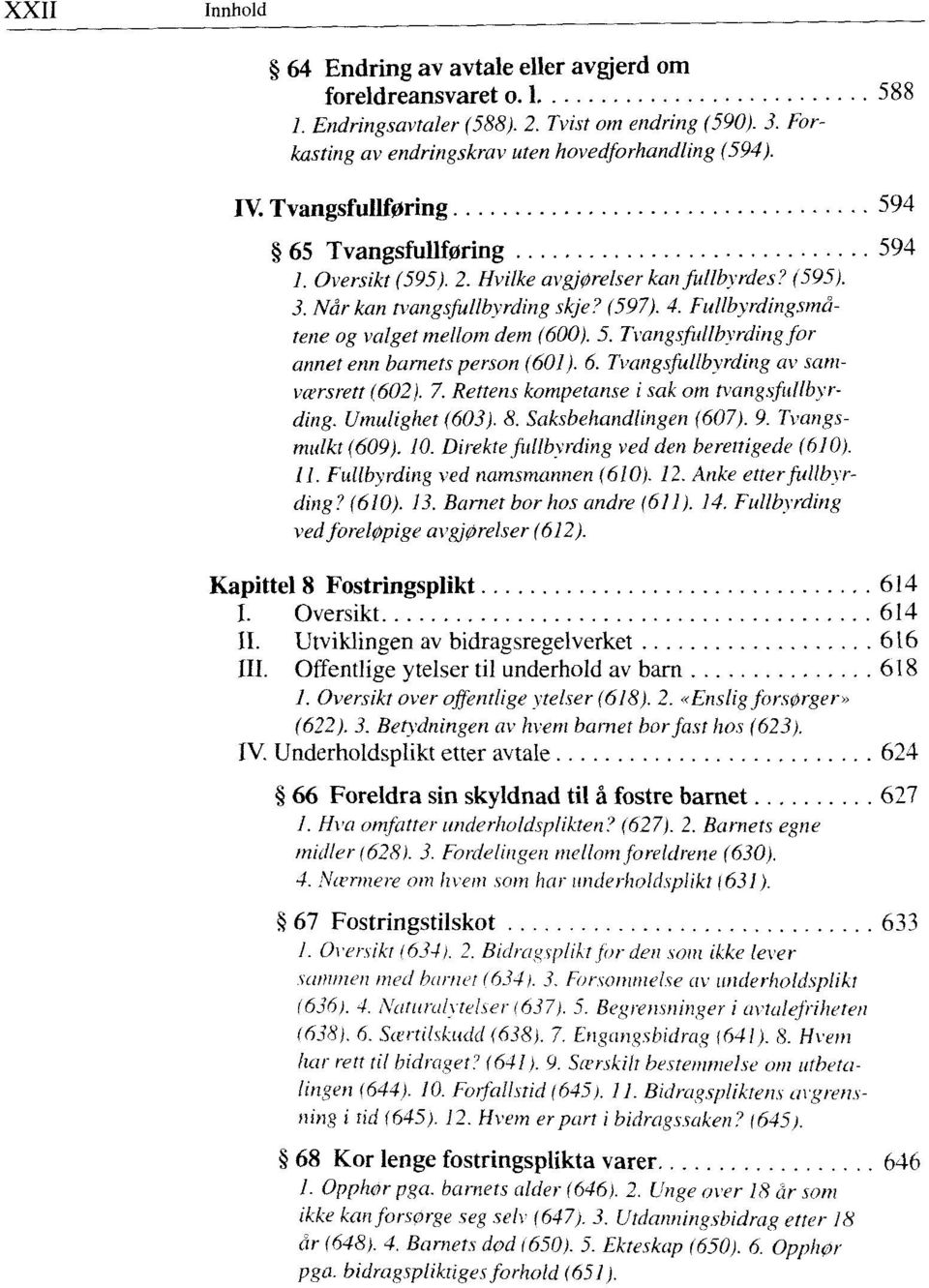 Fullbyrdingsmåtene og valget mellom dem (600). 5. Tvangsftdlbyrding for annet enn barnets person (601). 6. Tvangsfullbyrding av samværsrett (602). 7. Rettens kompetanse i sak om tvangsfullbyrding.