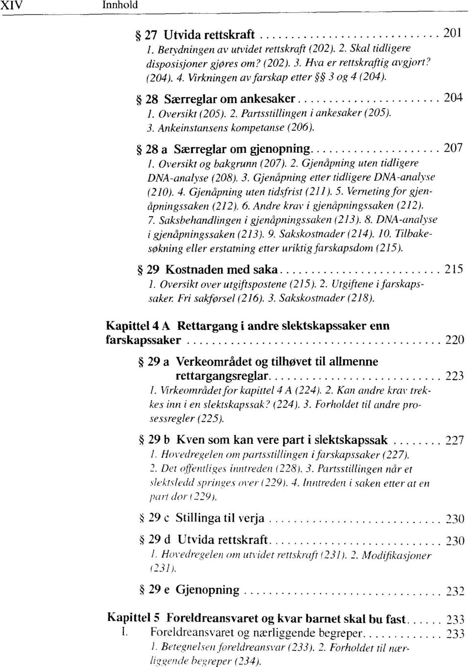 Oversikt og bakgrunn (207). 2. Gjenåpning uten tidligere DNA-analyse (208). 3. Gjenåpning etter tidligere DNA-analyse (210). 4. Gjenåpning uten tidsfrist (211). 5.