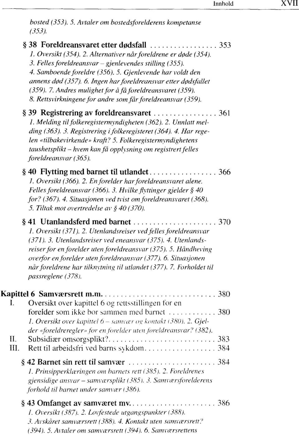 Rettsvirkningene for andre som får foreldreansvar (359). 39 Registrering av foreldreansvaret 361 /. Melding til folkeregisterniyndigheten (362). 2. Unnlatt melding (363). 3. Registrering i folkeregisteret (364).