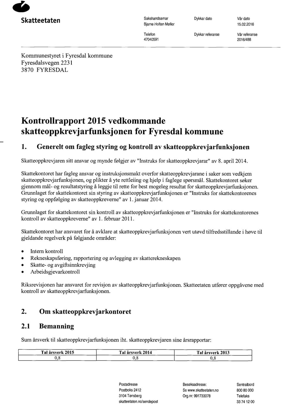 kommune 1. Generelt om fagleg styring og kontroll av skatteoppkrevjarfunksjonen Skatteoppkrevjaren sitt ansvar og mynde følgjer av "Instruks for skatteoppkrevjarar" av 8. april 2014.