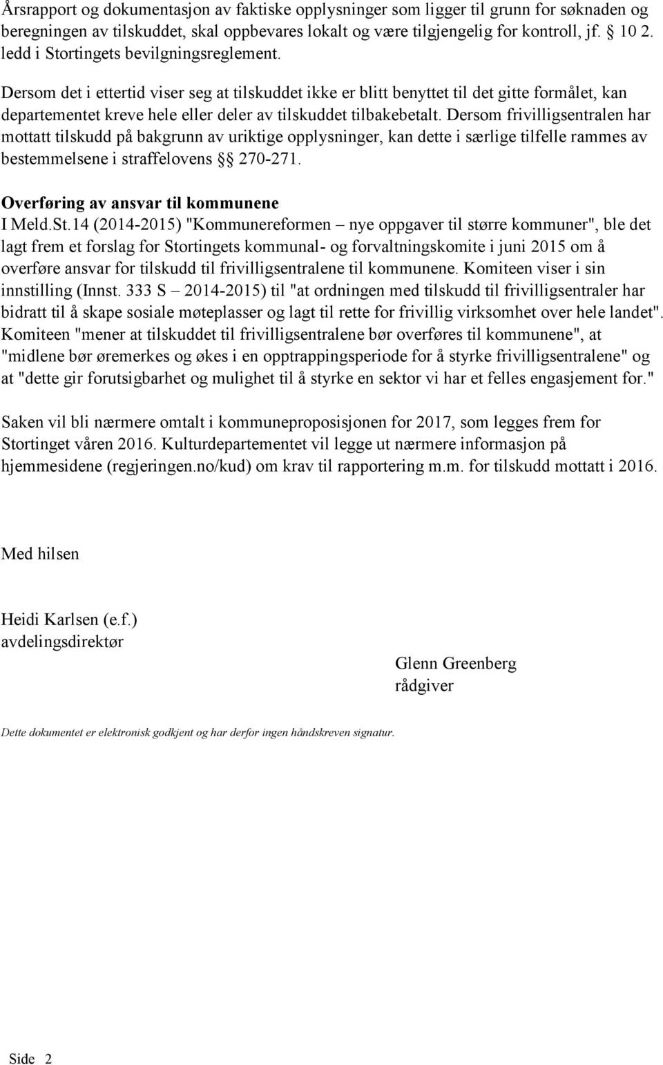 Dersom det i ettertid viser seg at tilskuddet ikke er blitt benyttet til det gitte formålet, kan departementet kreve hele eller deler av tilskuddet tilbakebetalt.