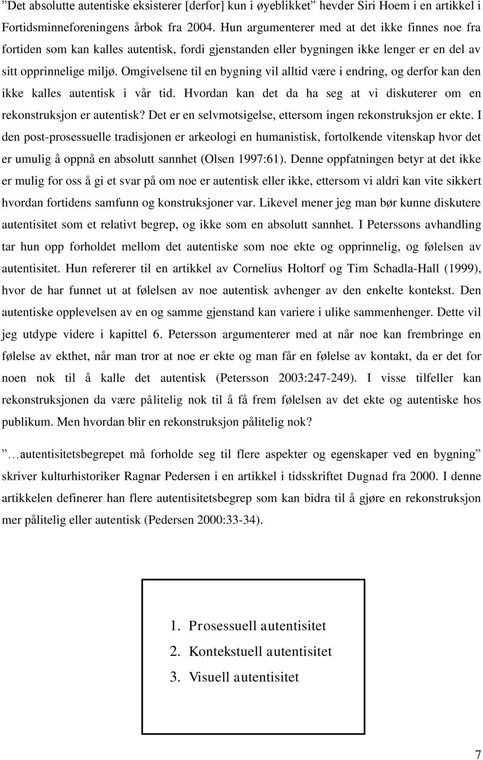 Omgivelsene til en bygning vil alltid være i endring, og derfor kan den ikke kalles autentisk i vår tid. Hvordan kan det da ha seg at vi diskuterer om en rekonstruksjon er autentisk?