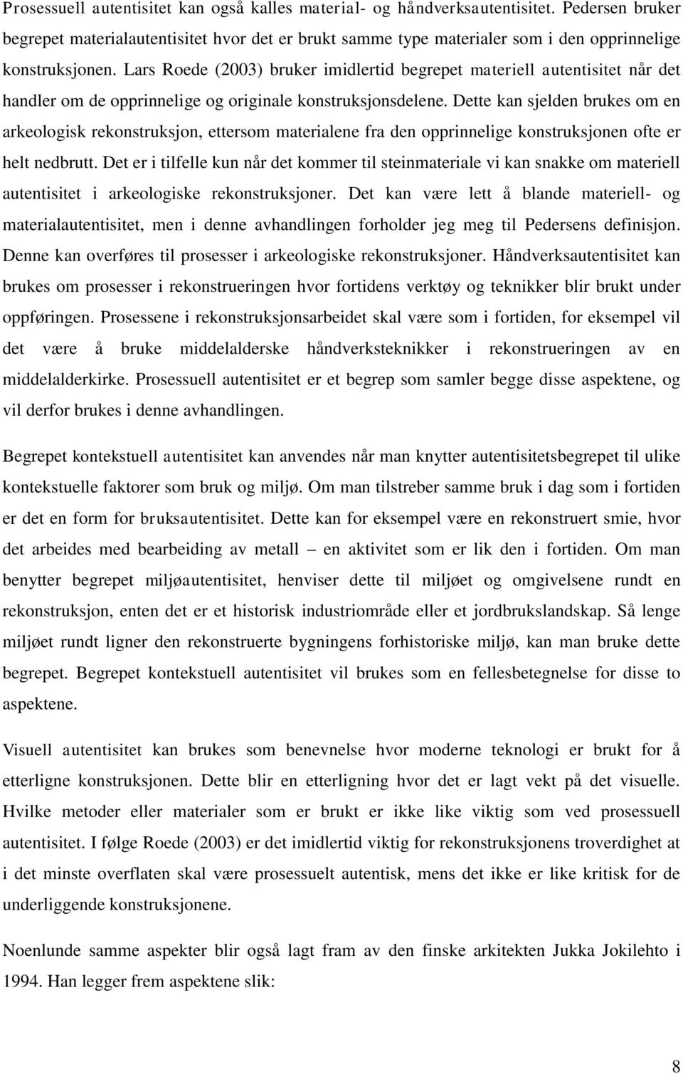 Lars Roede (2003) bruker imidlertid begrepet materiell autentisitet når det handler om de opprinnelige og originale konstruksjonsdelene.