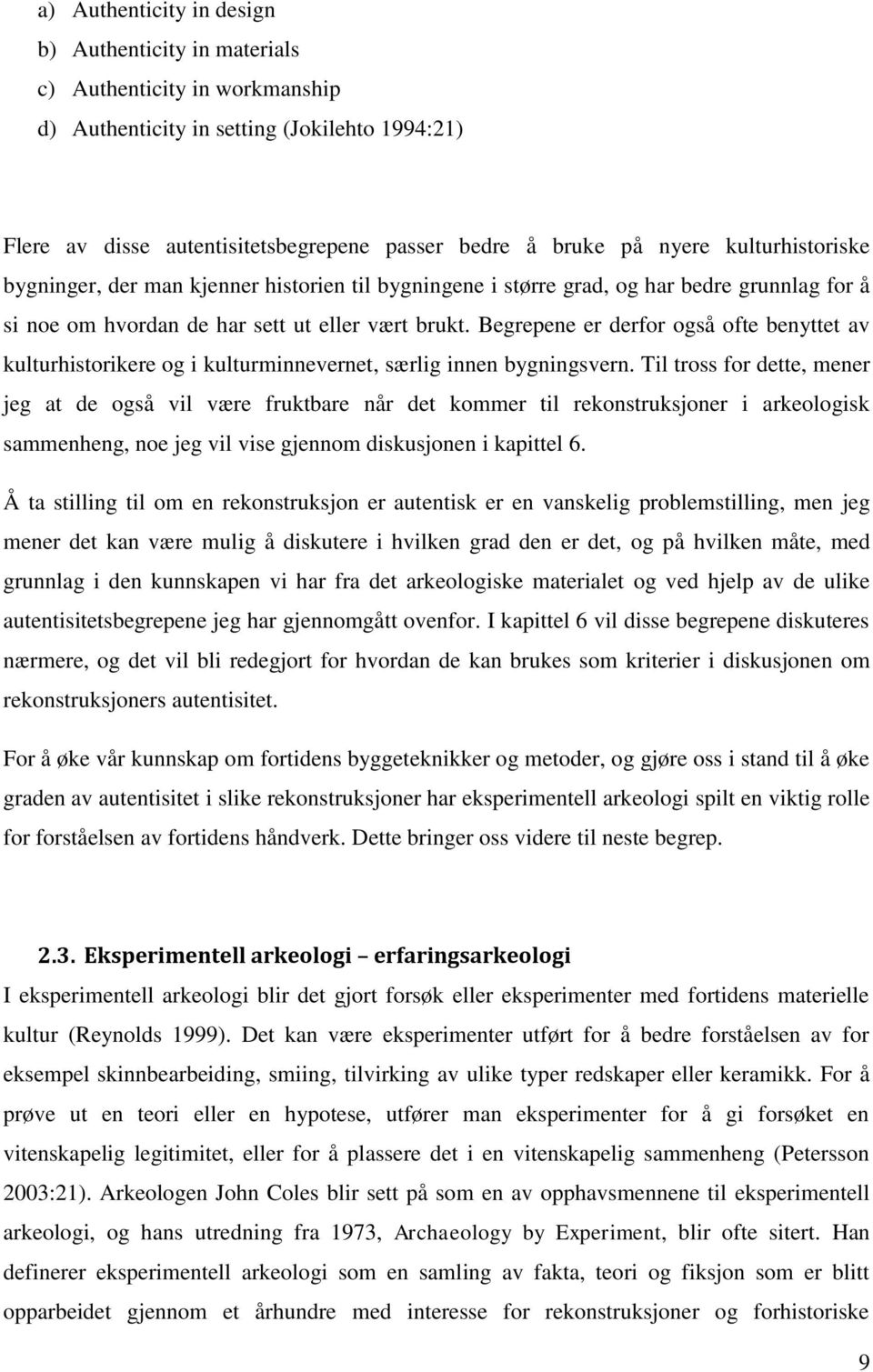 Begrepene er derfor også ofte benyttet av kulturhistorikere og i kulturminnevernet, særlig innen bygningsvern.