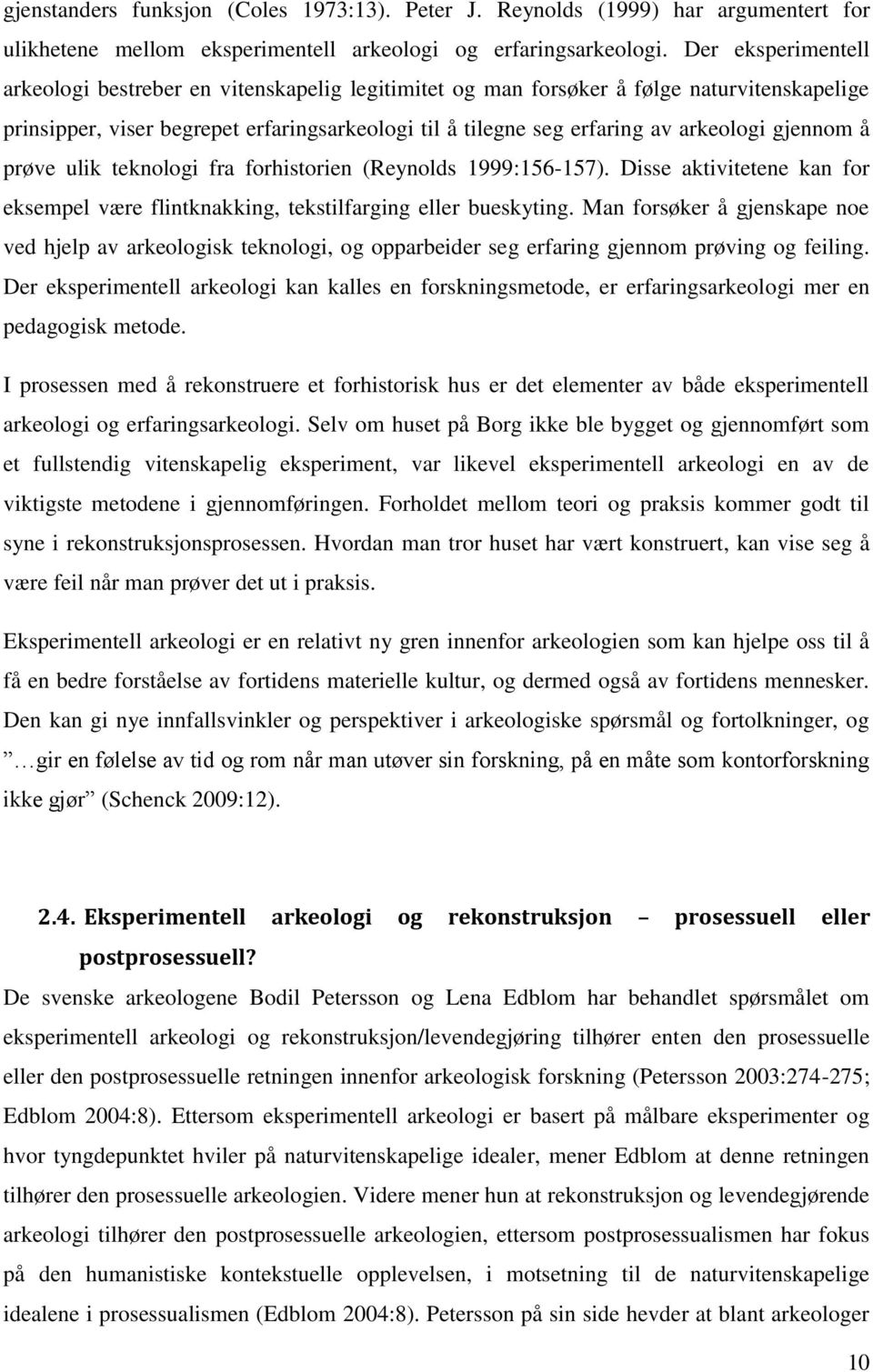 gjennom å prøve ulik teknologi fra forhistorien (Reynolds 1999:156-157). Disse aktivitetene kan for eksempel være flintknakking, tekstilfarging eller bueskyting.