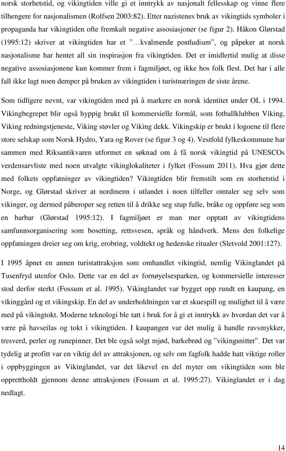 Håkon Glørstad (1995:12) skriver at vikingtiden har et kvalmende postludium, og påpeker at norsk nasjonalisme har hentet all sin inspirasjon fra vikingtiden.