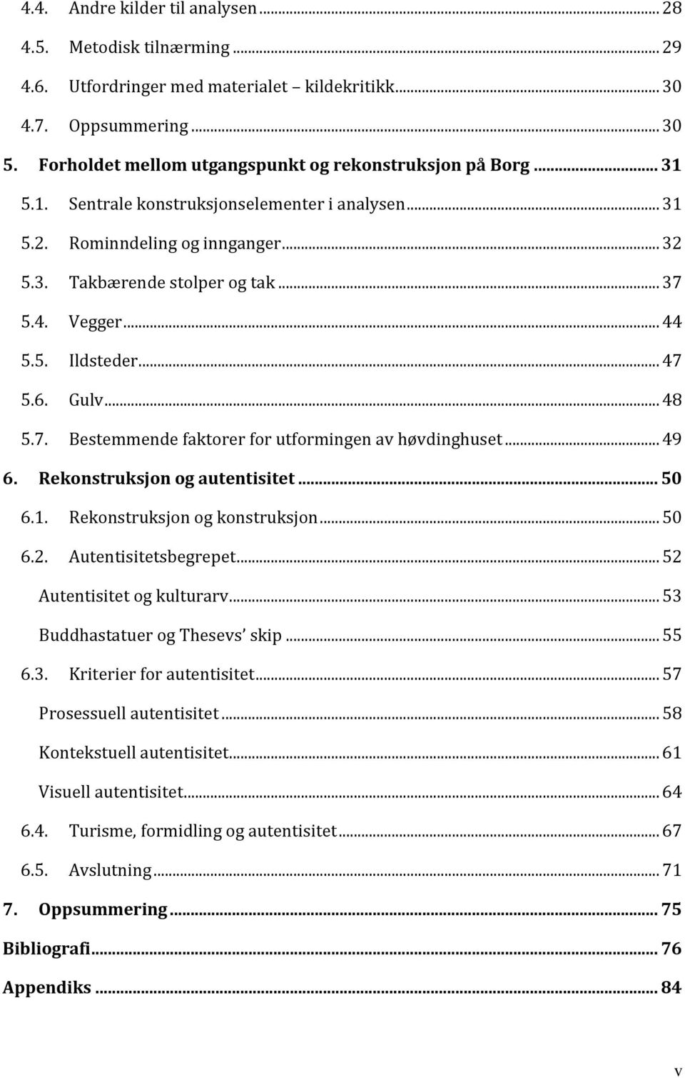 Vegger... 44 5.5. Ildsteder... 47 5.6. Gulv... 48 5.7. Bestemmende faktorer for utformingen av høvdinghuset... 49 6. Rekonstruksjon og autentisitet... 50 6.1. Rekonstruksjon og konstruksjon... 50 6.2.