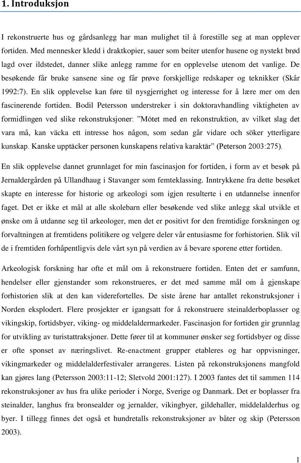 De besøkende får bruke sansene sine og får prøve forskjellige redskaper og teknikker (Skår 1992:7).