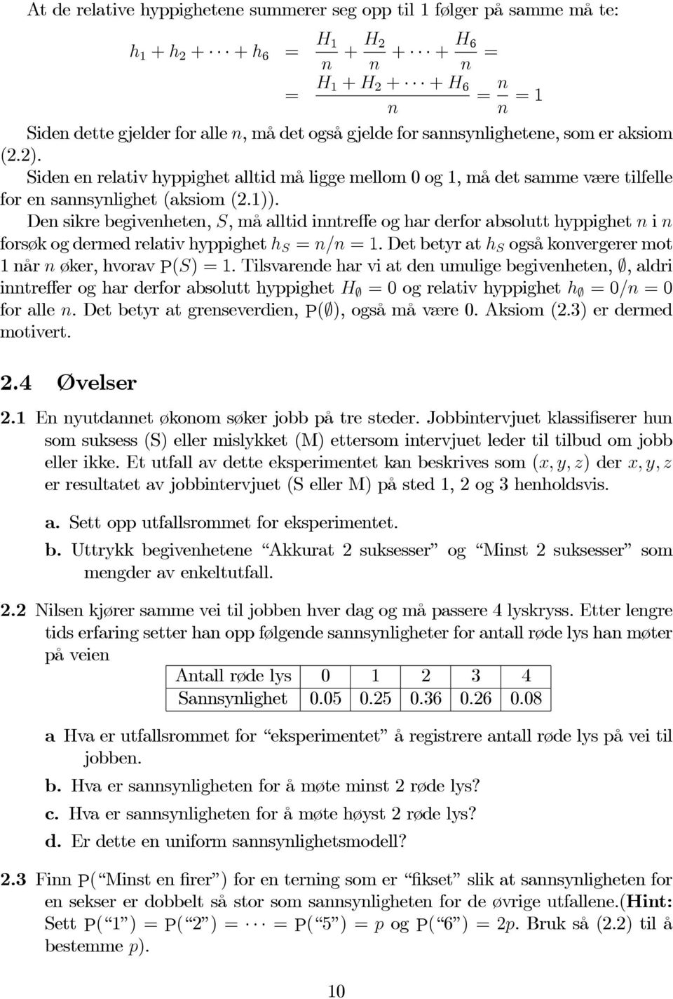 Den sikre begivenheten, S,måalltidinntreffe og har derfor absolutt hyppighet n i n forsøk og dermed relativ hyppighet h S = n/n =1.Detbetyrath S også konvergerer mot 1nårn øker, hvorav P(S) =1.