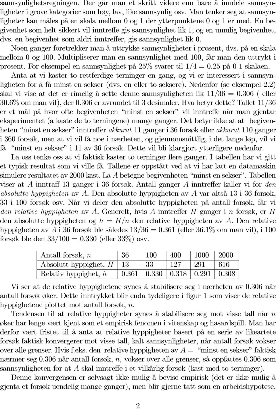 En begivenhet som helt sikkert vil inntreffe gis sannsynlighet lik 1, og en umulig begivenhet, dvs. en begivenhet som aldri inntreffer, gis sannsynlighet lik 0.