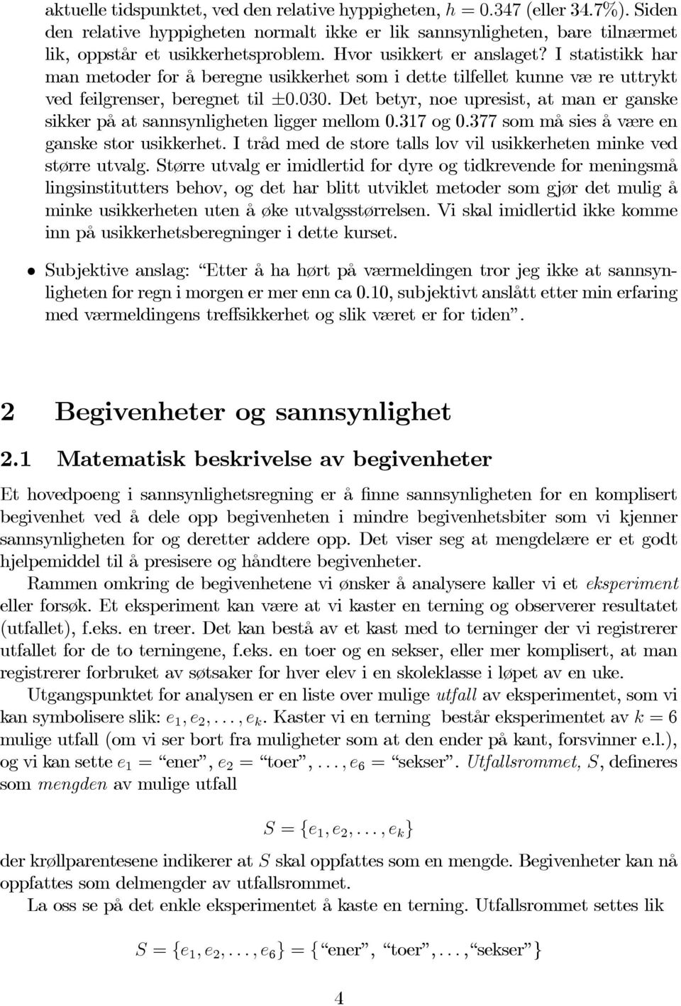 Det betyr, noe upresist, at man er ganske sikker på at sannsynligheten ligger mellom 0.317 og 0.377 som må sies å være en ganske stor usikkerhet.