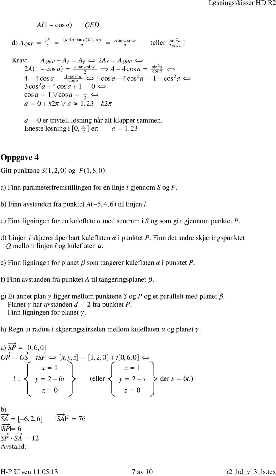 b) Finn vstnden fr punktet A5, 4, 6 til linjen l. c) Finn ligningen for en kuleflte med sentrum i S og som går gjennom punktet P. d) Linjen l skjærer åpenbrt kuleflten i punktet P.