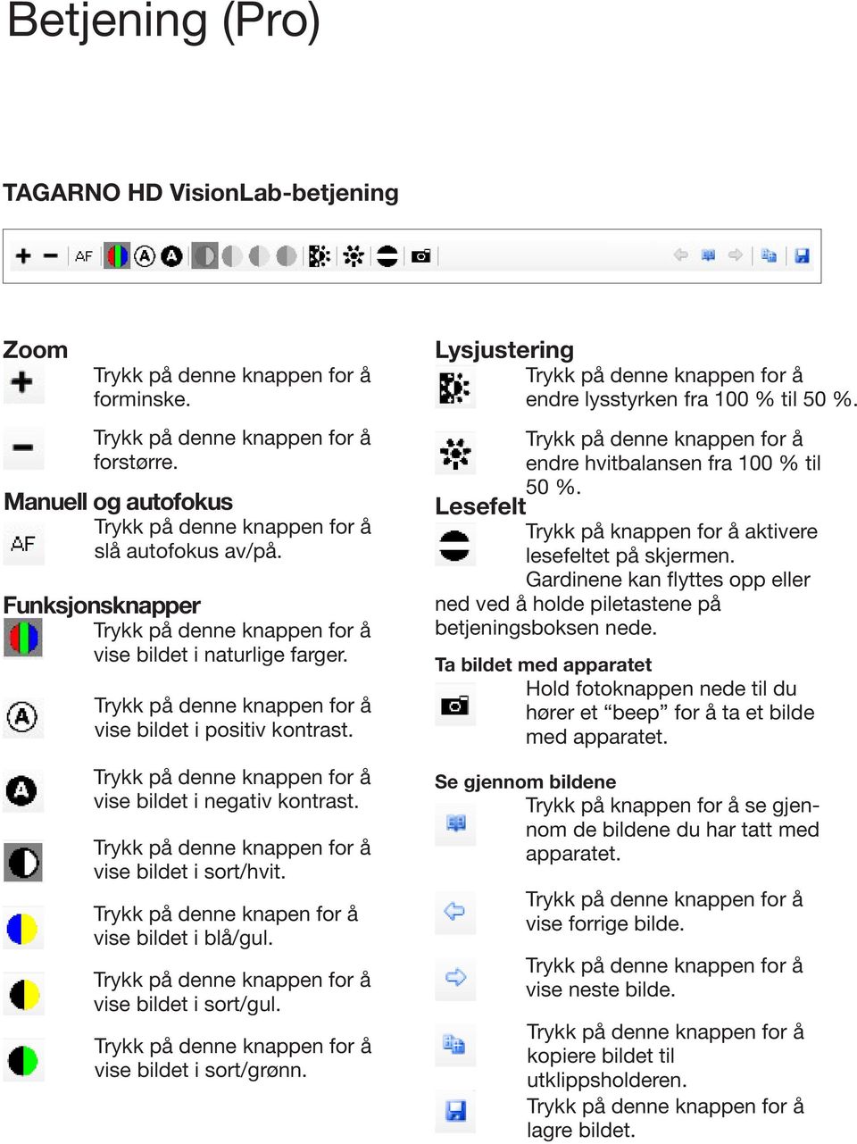 Lysjustering endre lysstyrken fra 100 % til 50 %. endre hvitbalansen fra 100 % til 50 %. Lesefelt Trykk på knappen for å aktivere lesefeltet på skjermen.