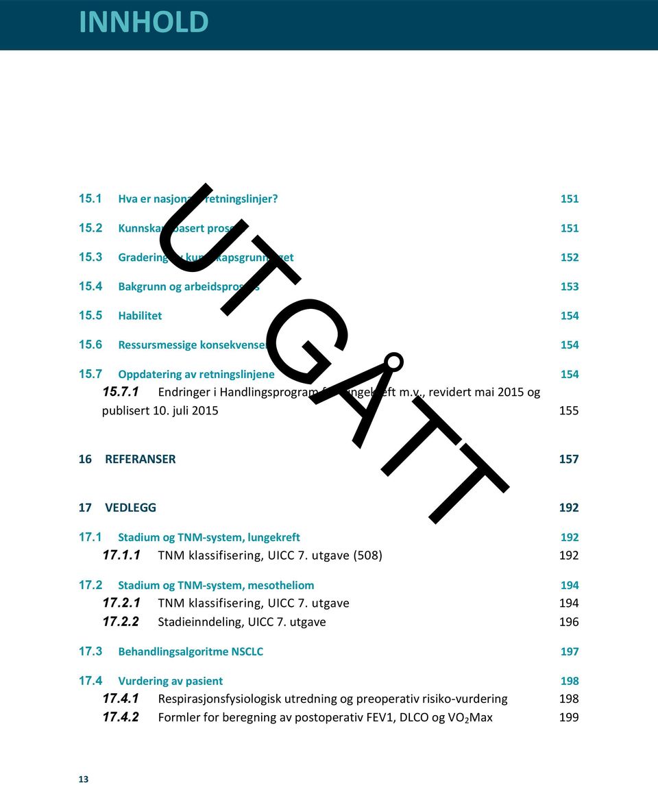 juli 2015 155 16 REFERANSER 157 17 VEDLEGG 192 17.1 Stadium og TNM-system, lungekreft 192 17.1.1 TNM klassifisering, UICC 7. utgave (508) 192 17.2 Stadium og TNM-system, mesotheliom 194 17.2.1 TNM klassifisering, UICC 7. utgave 194 17.