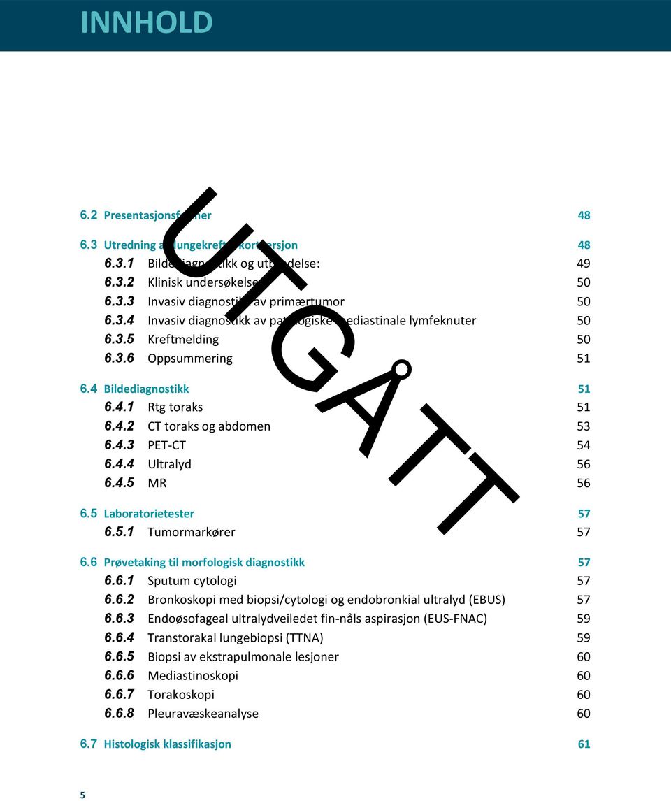 6 Prøvetaking til morfologisk diagnostikk 57 6.6.1 Sputum cytologi 57 6.6.2 Bronkoskopi med biopsi/cytologi og endobronkial ultralyd (EBUS) 57 6.6.3 Endoøsofageal ultralydveiledet fin-nåls aspirasjon (EUS-FNAC) 59 6.