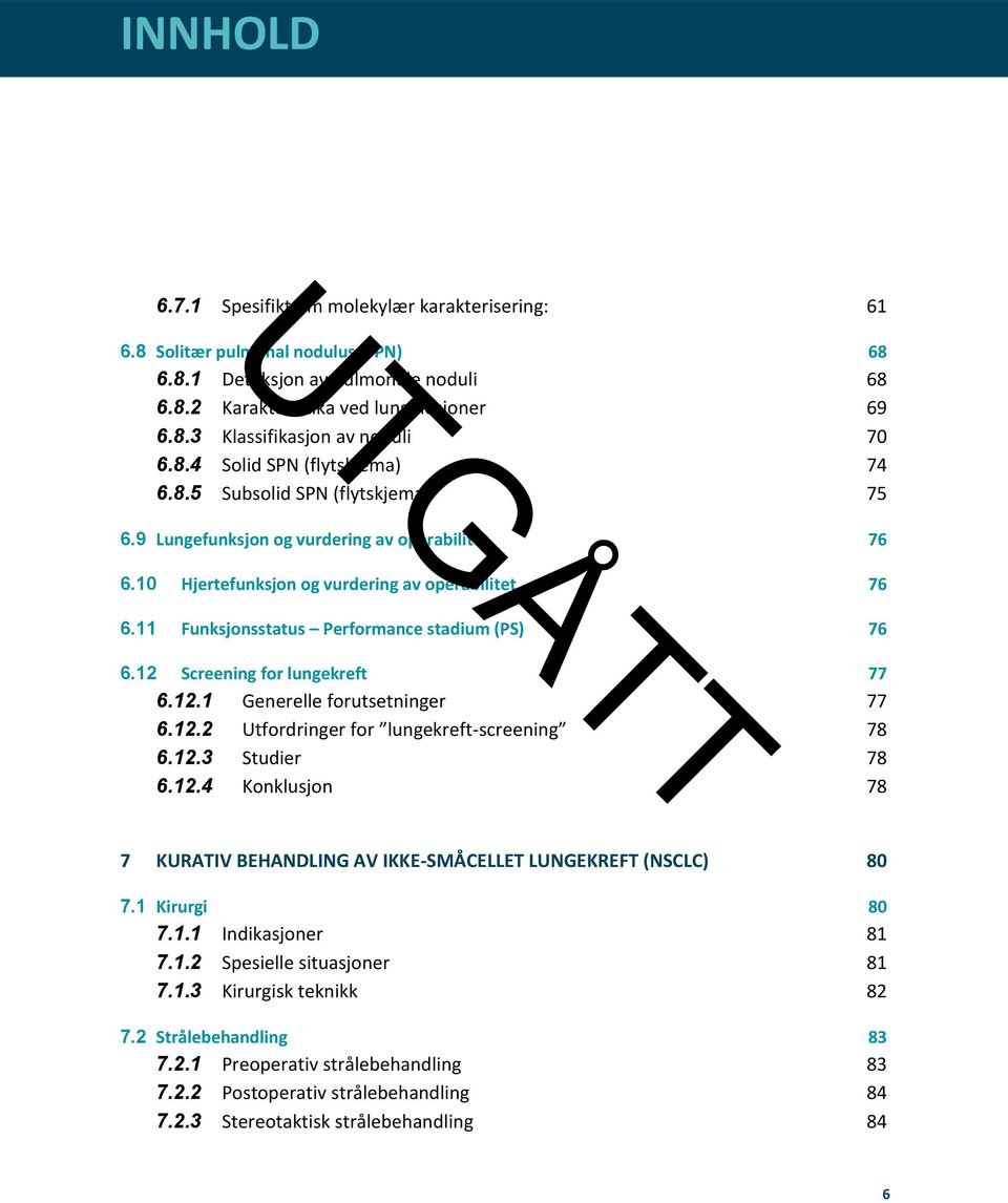 11 Funksjonsstatus Performance stadium (PS) 76 6.12 Screening for lungekreft 77 6.12.1 Generelle forutsetninger 77 6.12.2 Utfordringer for lungekreft-screening 78 6.12.3 Studier 78 6.12.4 Konklusjon 78 7 KURATIV BEHANDLING AV IKKE-SMÅCELLET LUNGEKREFT (NSCLC) 80 7.