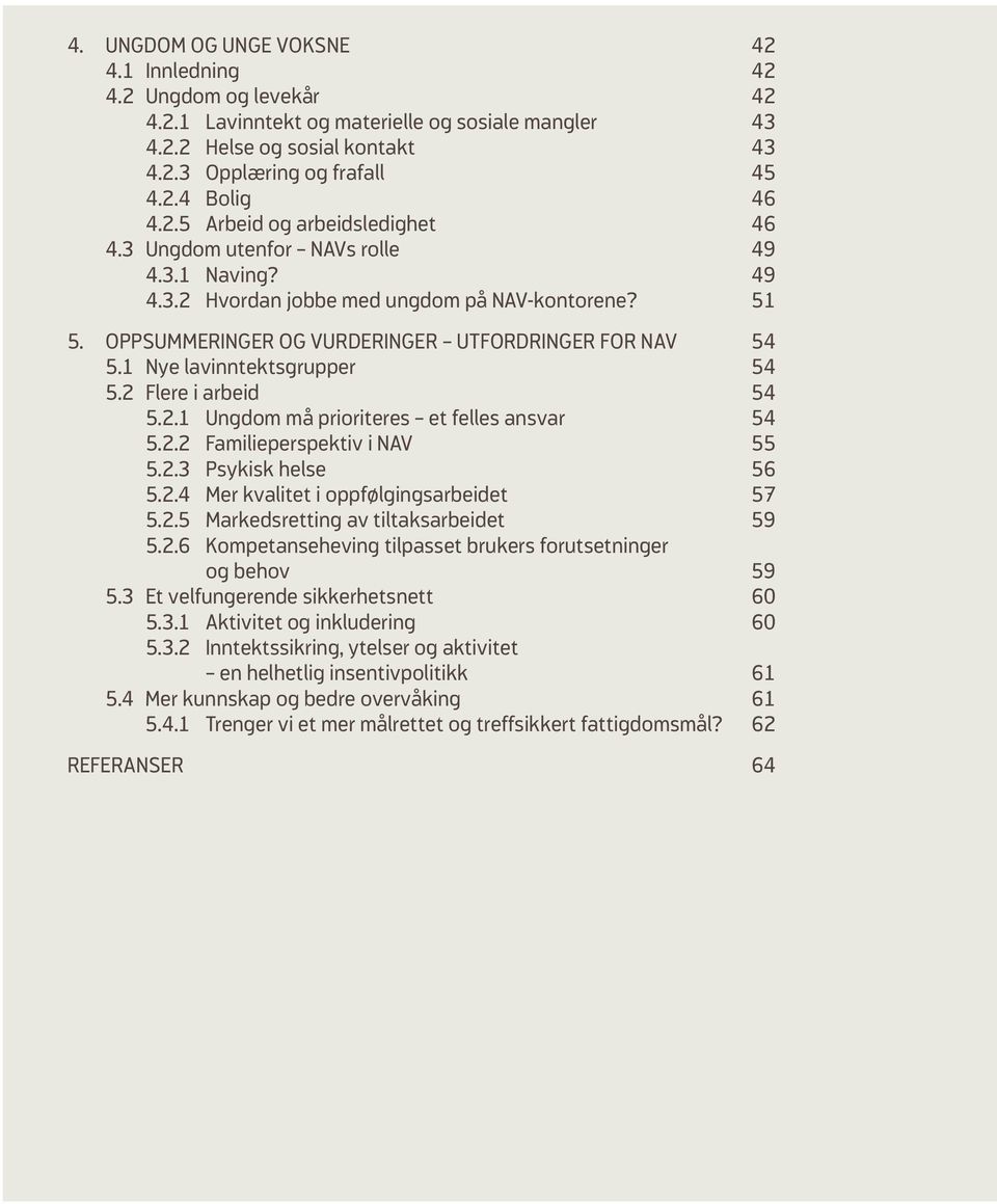 1 Nye lavinntektsgrupper 54 5.2 Flere i arbeid 54 5.2.1 Ungdom må prioriteres et felles ansvar 54 5.2.2 Familieperspektiv i NAV 55 5.2.3 Psykisk helse 56 5.2.4 Mer kvalitet i oppfølgingsarbeidet 57 5.