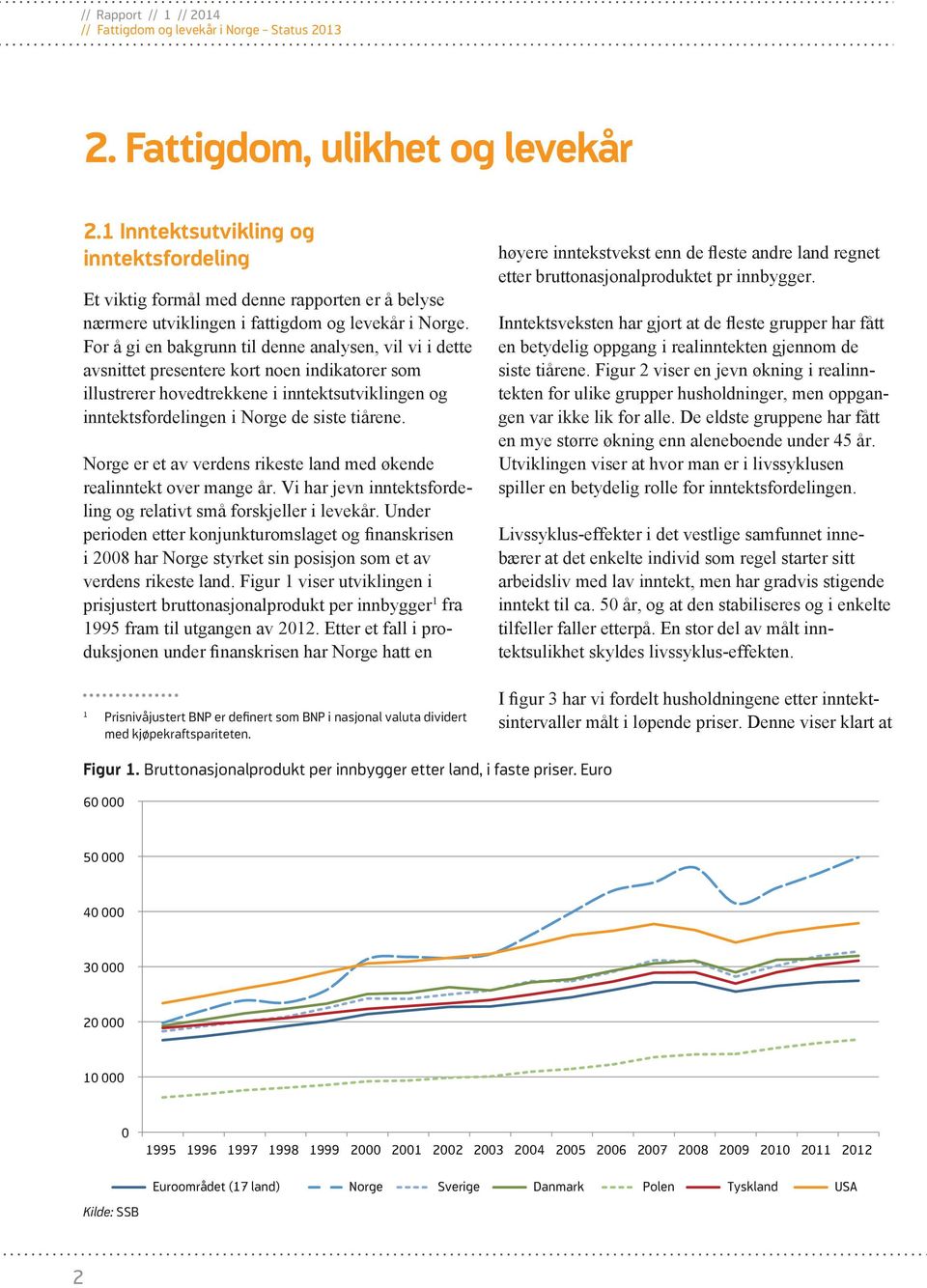 Norge er et av verdens rikeste land med økende realinntekt over mange år. Vi har jevn inntektsfordeling og relativt små forskjeller i levekår.