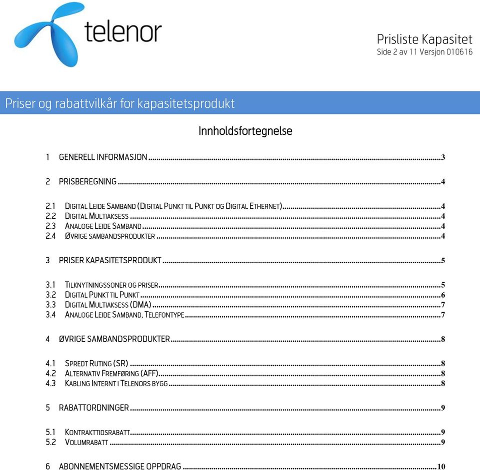 3 DIGITAL MULTIAKSESS (DMA)... 7 3.4 ANALOGE LEIDE SAMBAND, TELEFONTYPE... 7 4 ØVRIGE SAMBANDSPRODUKTER... 8 4.1 SPREDT RUTING (SR)... 8 4.2 ALTERNATIV FREMFØRING (AFF)... 8 4.3 KABLING INTERNT I TELENORS BYGG.